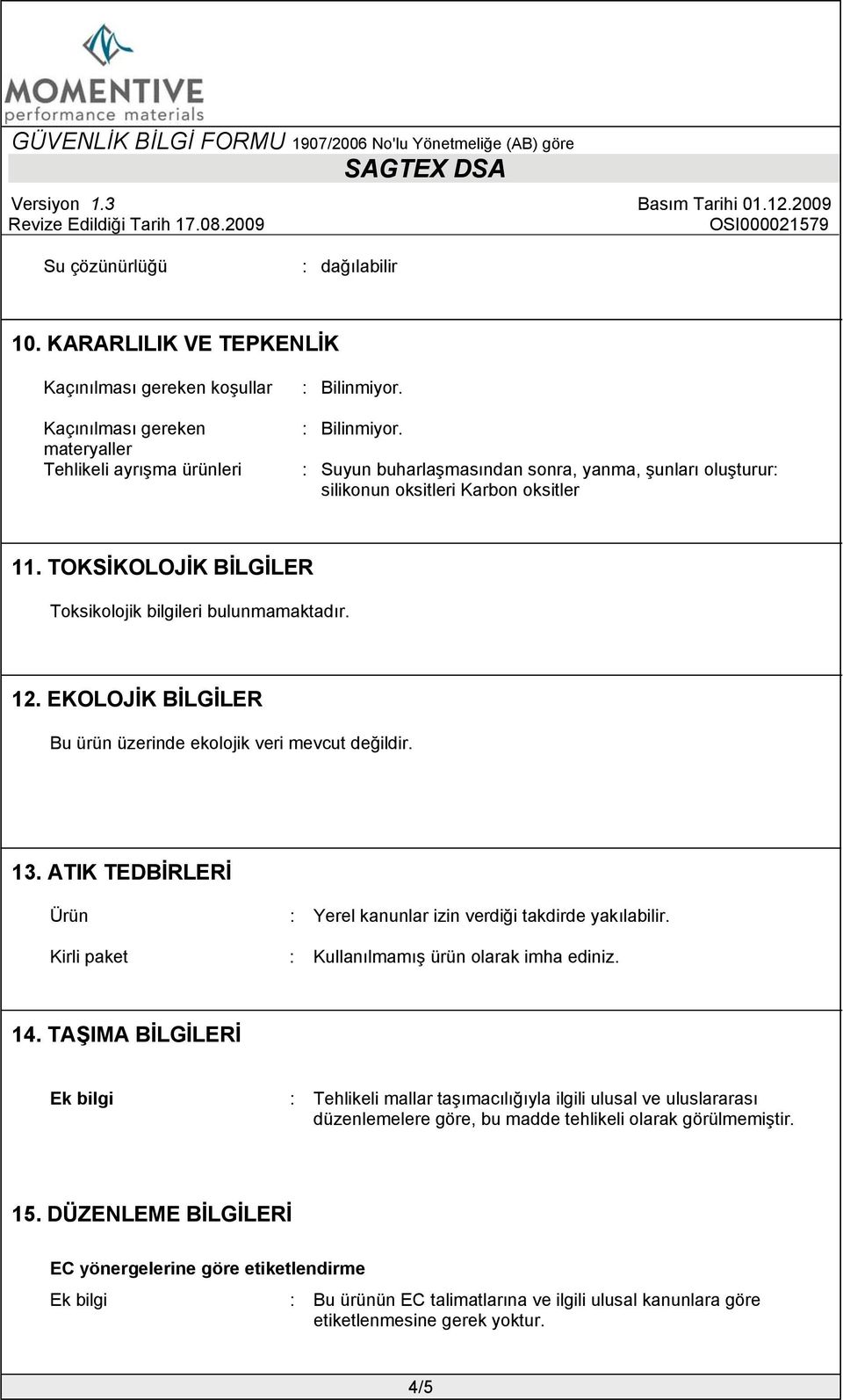 12. EKOLOJİK BİLGİLER Bu ürün üzerinde ekolojik veri mevcut değildir. 13. ATIK TEDBİRLERİ Ürün : Yerel kanunlar izin verdiği takdirde yakılabilir. Kirli paket : Kullanılmamış ürün olarak imha ediniz.