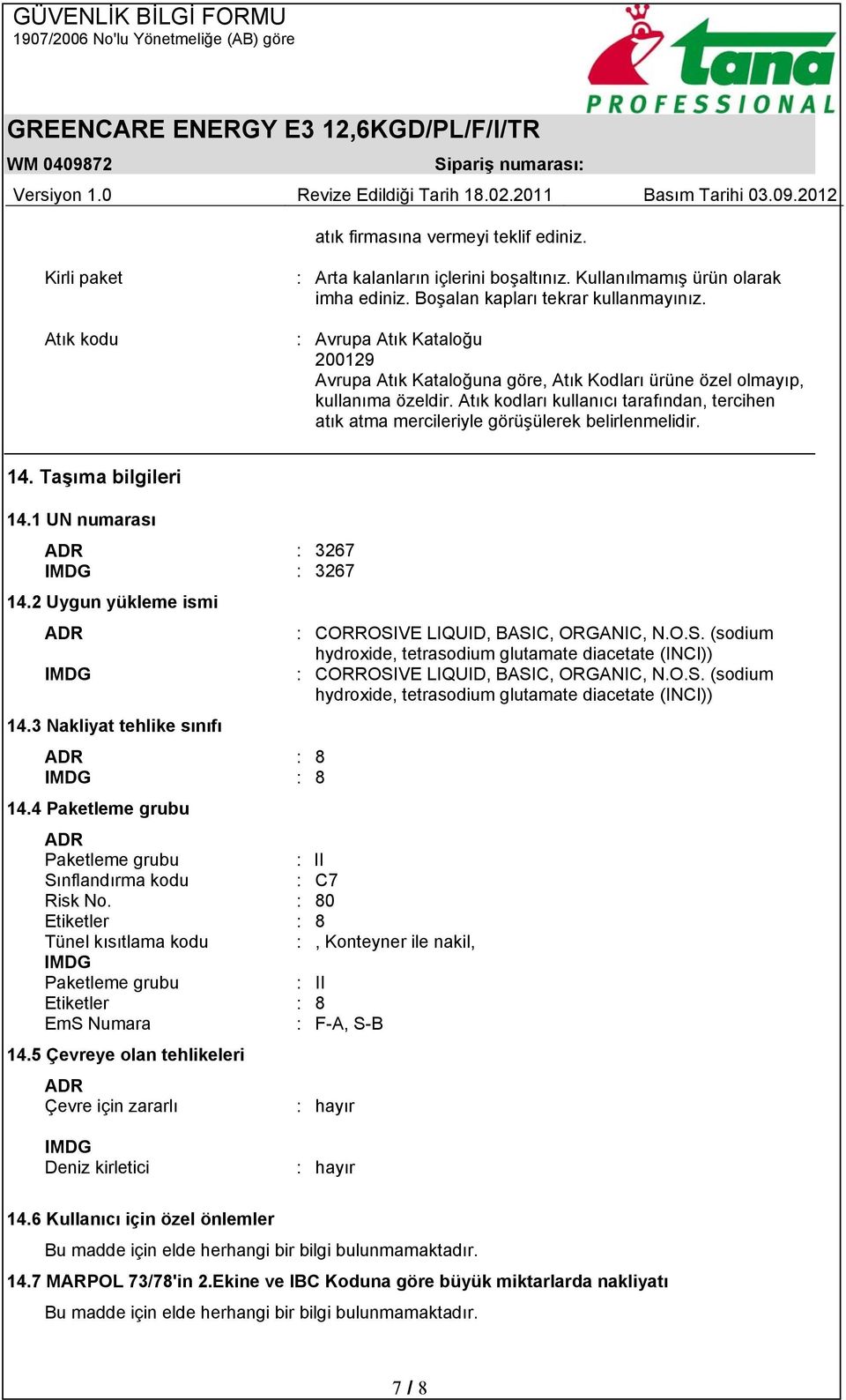 Atık kodları kullanıcı tarafından, tercihen atık atma mercileriyle görüşülerek belirlenmelidir. 14. Taşıma bilgileri 14.1 UN numarası ADR : 3267 IMDG : 3267 14.