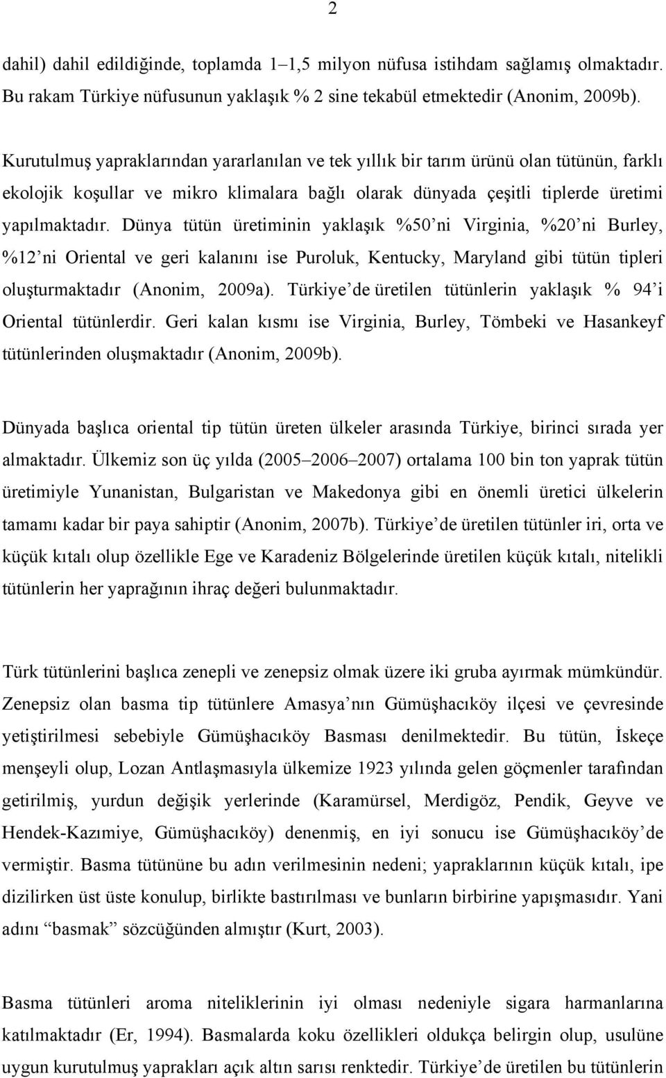 Dünya tütün üretiminin yaklaşık %50 ni Virginia, %20 ni Burley, %12 ni Oriental ve geri kalanını ise Puroluk, Kentucky, Maryland gibi tütün tipleri oluşturmaktadır (Anonim, 2009a).