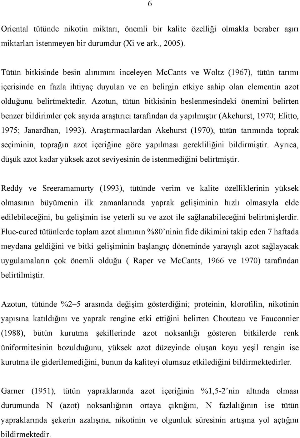 Azotun, tütün bitkisinin beslenmesindeki önemini belirten benzer bildirimler çok sayıda araştırıcı tarafından da yapılmıştır (Akehurst, 1970; Elitto, 1975; Janardhan, 1993).