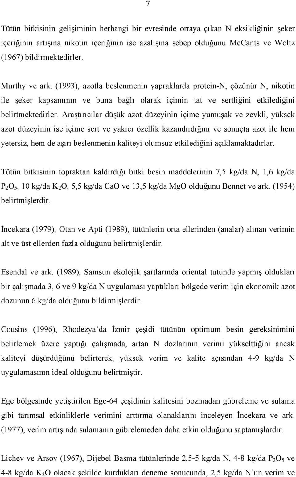 Araştırıcılar düşük azot düzeyinin içime yumuşak ve zevkli, yüksek azot düzeyinin ise içime sert ve yakıcı özellik kazandırdığını ve sonuçta azot ile hem yetersiz, hem de aşırı beslenmenin kaliteyi