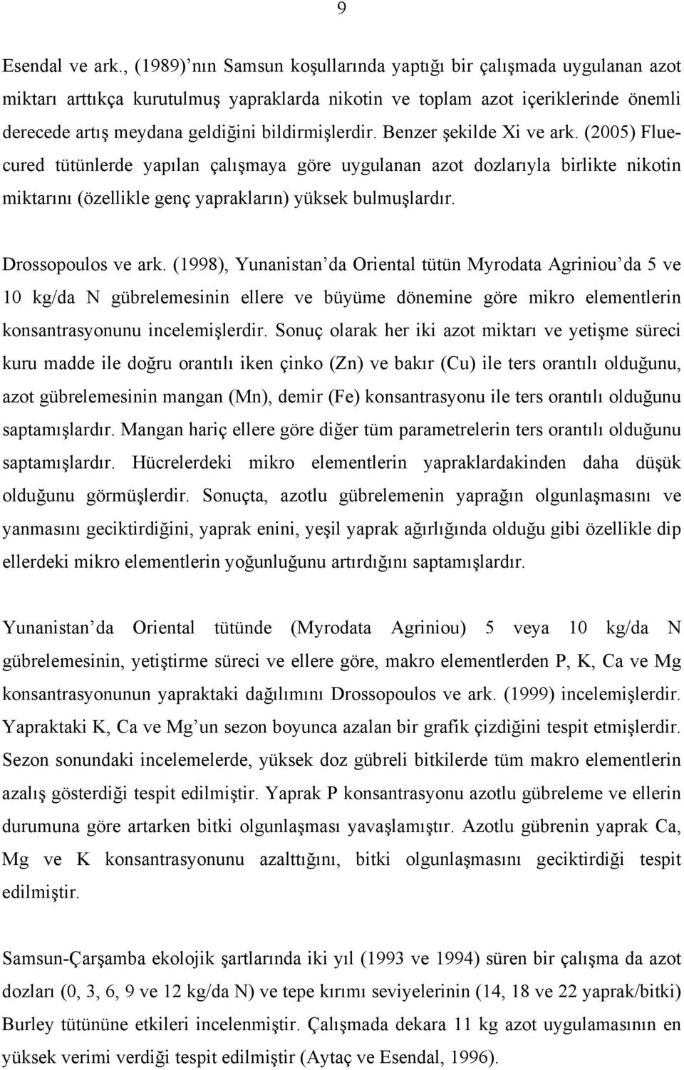 bildirmişlerdir. Benzer şekilde Xi ve ark. (2005) Fluecured tütünlerde yapılan çalışmaya göre uygulanan azot dozlarıyla birlikte nikotin miktarını (özellikle genç yaprakların) yüksek bulmuşlardır.