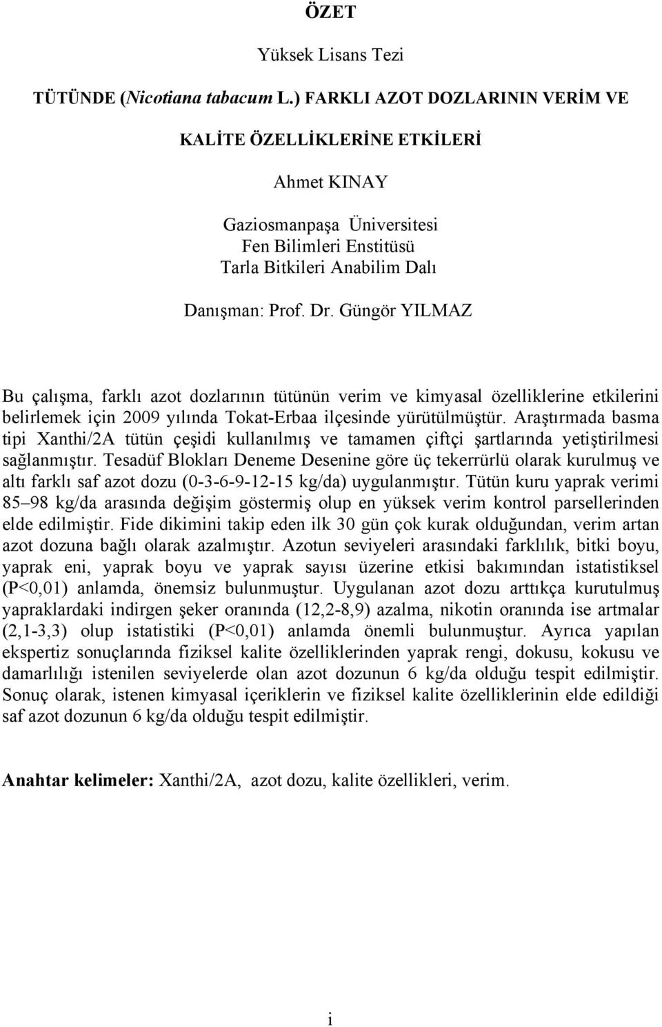 Güngör YILMAZ Bu çalışma, farklı azot dozlarının tütünün verim ve kimyasal özelliklerine etkilerini belirlemek için 2009 yılında Tokat-Erbaa ilçesinde yürütülmüştür.