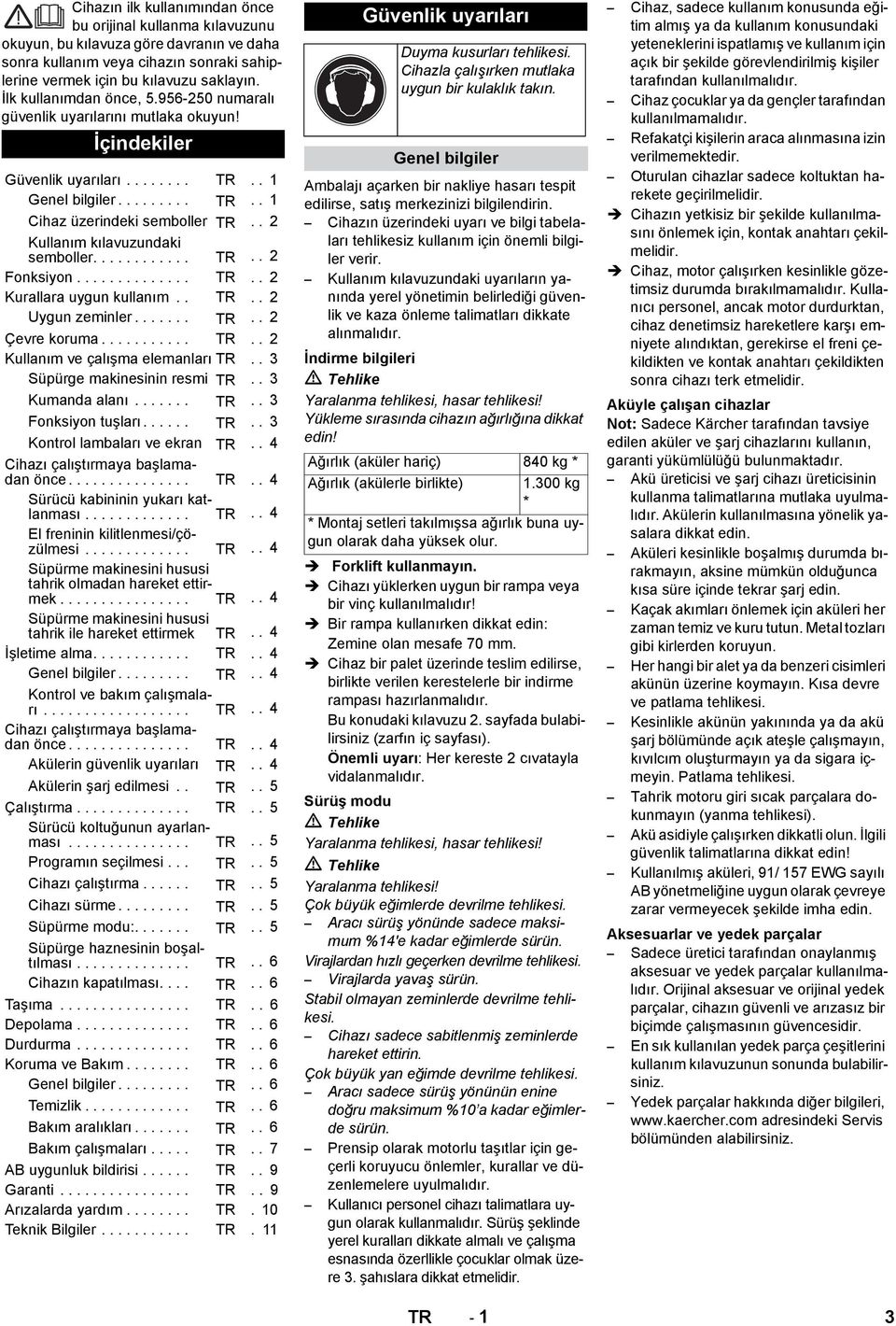 . 2 Kullanım kılavuzundaki semboller............ TR.. 2 Fonksiyon.............. TR.. 2 Kurallara uygun kullanım.. TR.. 2 Uygun zeminler....... TR.. 2 Çevre koruma........... TR.. 2 Kullanım ve çalışma elemanları TR.