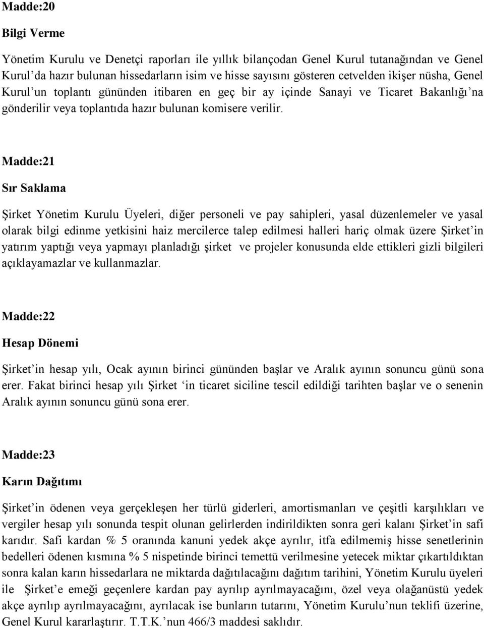 Madde:21 Sır Saklama ġirket Yönetim Kurulu Üyeleri, diğer personeli ve pay sahipleri, yasal düzenlemeler ve yasal olarak bilgi edinme yetkisini haiz mercilerce talep edilmesi halleri hariç olmak