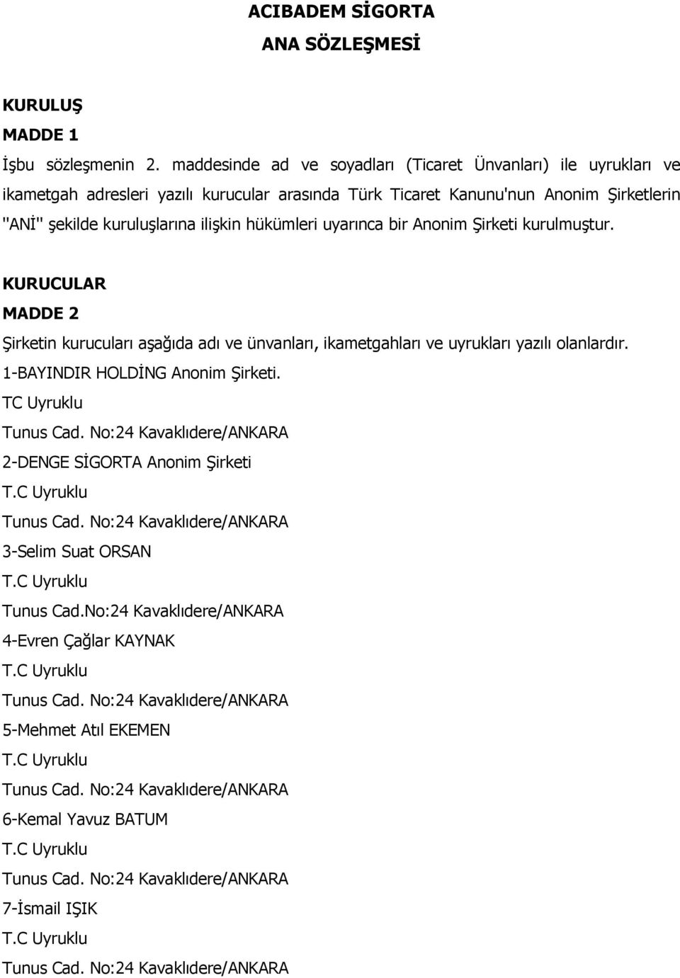 hükümleri uyarınca bir Anonim Şirketi kurulmuştur. KURUCULAR MADDE 2 Şirketin kurucuları aşağıda adı ve ünvanları, ikametgahları ve uyrukları yazılı olanlardır. 1-BAYINDIR HOLDİNG Anonim Şirketi.