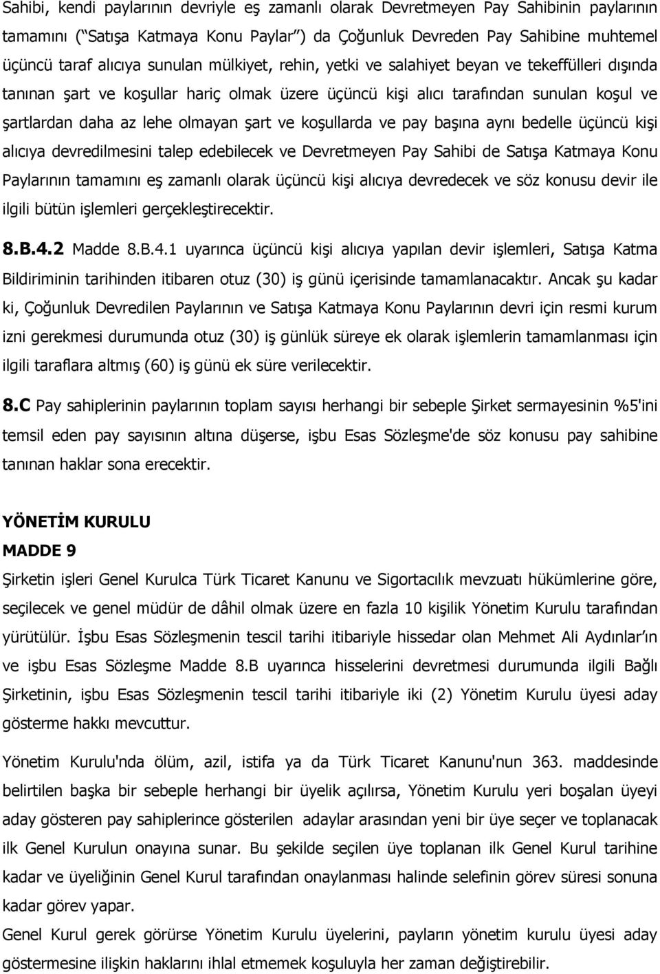 ve koşullarda ve pay başına aynı bedelle üçüncü kişi alıcıya devredilmesini talep edebilecek ve Devretmeyen Pay Sahibi de Satışa Katmaya Konu Paylarının tamamını eş zamanlı olarak üçüncü kişi alıcıya