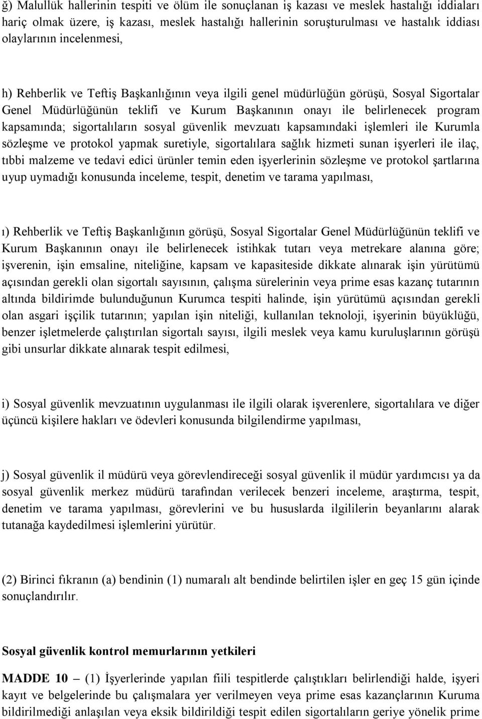 sigortalıların sosyal güvenlik mevzuatı kapsamındaki işlemleri ile Kurumla sözleşme ve protokol yapmak suretiyle, sigortalılara sağlık hizmeti sunan işyerleri ile ilaç, tıbbi malzeme ve tedavi edici