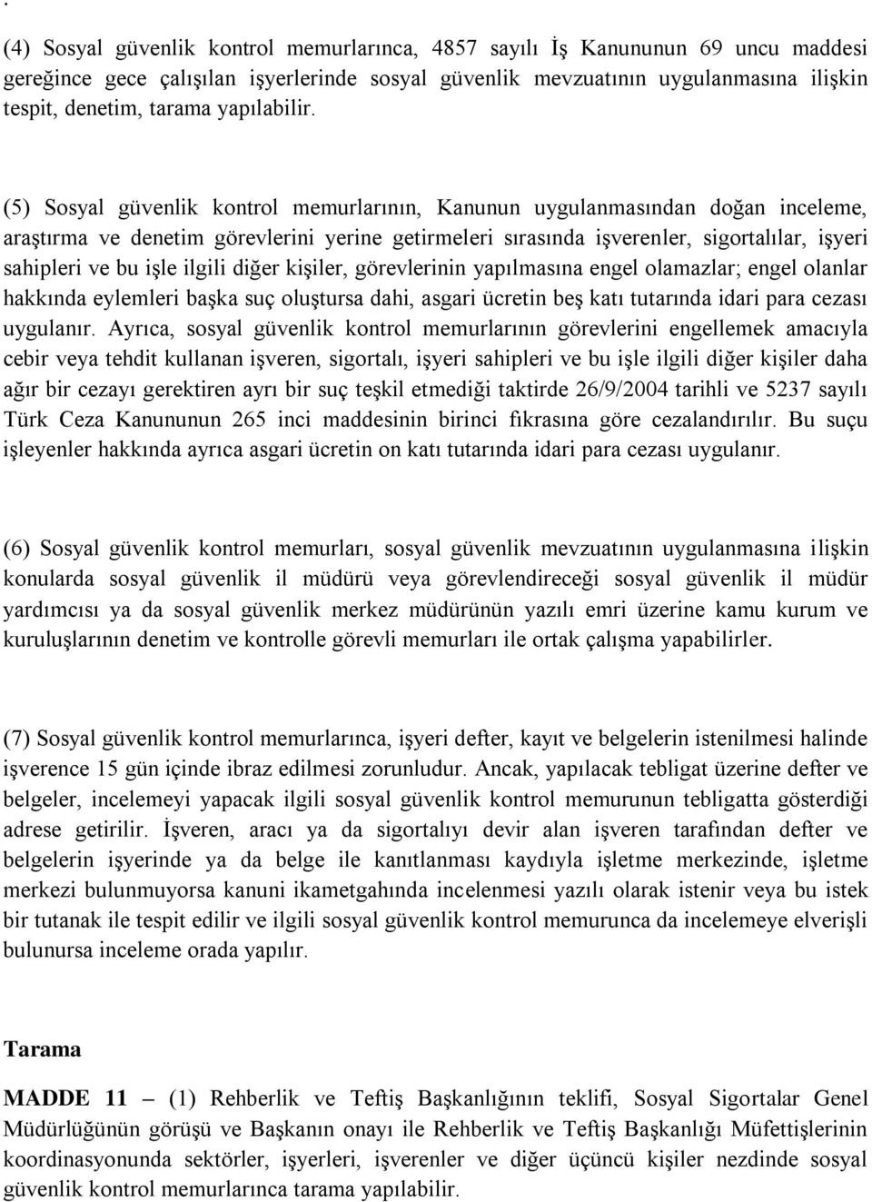 (5) Sosyal güvenlik kontrol memurlarının, Kanunun uygulanmasından doğan inceleme, araştırma ve denetim görevlerini yerine getirmeleri sırasında işverenler, sigortalılar, işyeri sahipleri ve bu işle