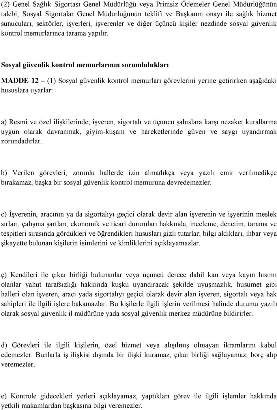 Sosyal güvenlik kontrol memurlarının sorumlulukları MADDE 12 (1) Sosyal güvenlik kontrol memurları görevlerini yerine getirirken aşağıdaki hususlara uyarlar: a) Resmi ve özel ilişkilerinde; işveren,