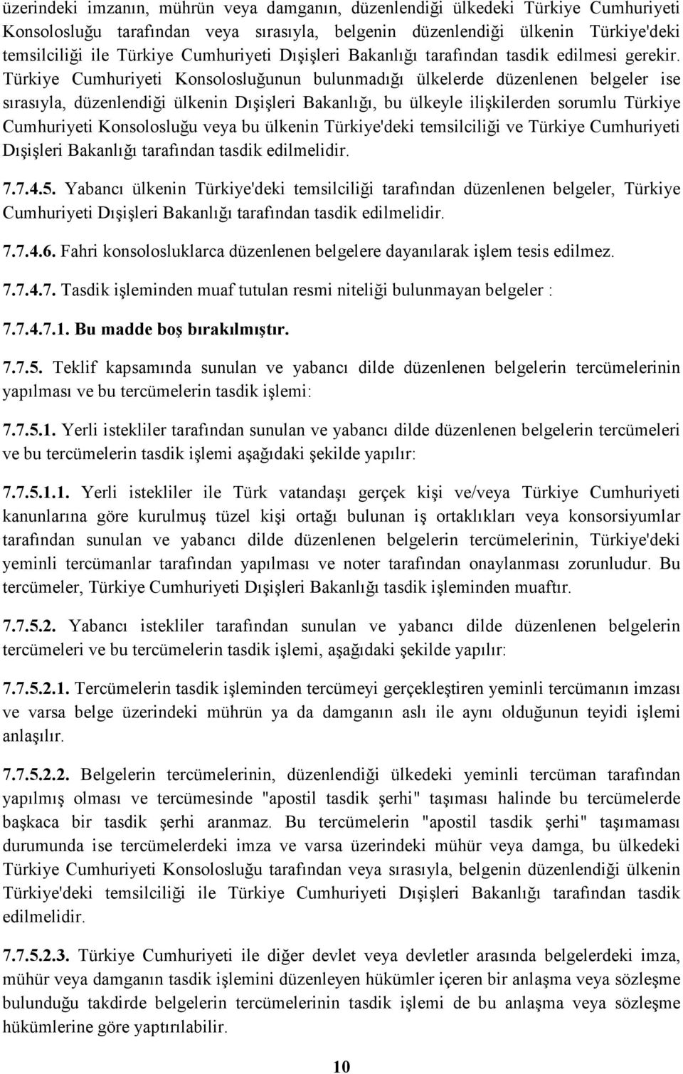 Türkiye Cumhuriyeti Konsolosluğunun bulunmadığı ülkelerde düzenlenen belgeler ise sırasıyla, düzenlendiği ülkenin Dışişleri Bakanlığı, bu ülkeyle ilişkilerden sorumlu Türkiye Cumhuriyeti Konsolosluğu