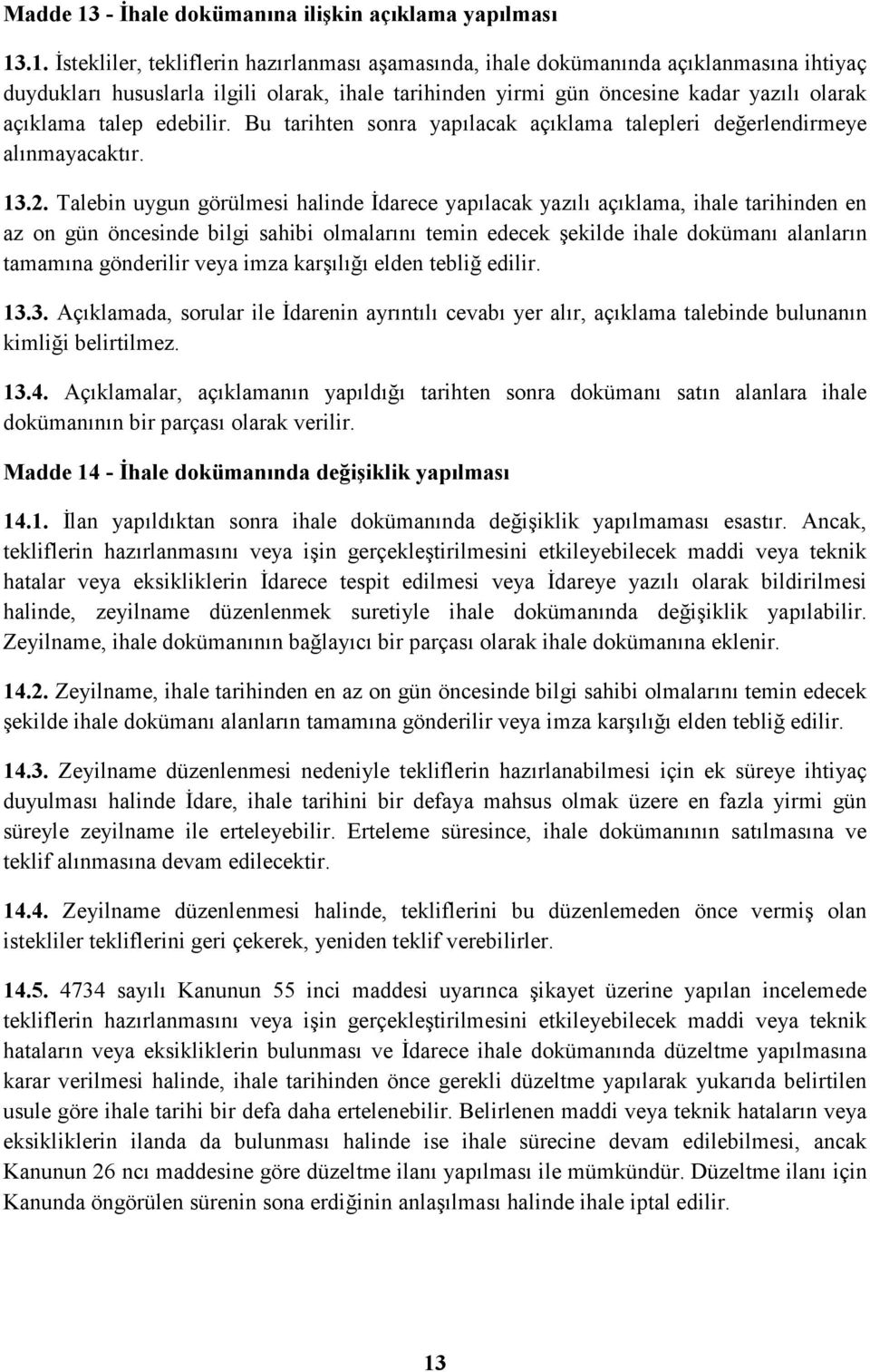 .1. Đstekliler, tekliflerin hazırlanması aşamasında, ihale dokümanında açıklanmasına ihtiyaç duydukları hususlarla ilgili olarak, ihale tarihinden yirmi gün öncesine kadar yazılı olarak açıklama