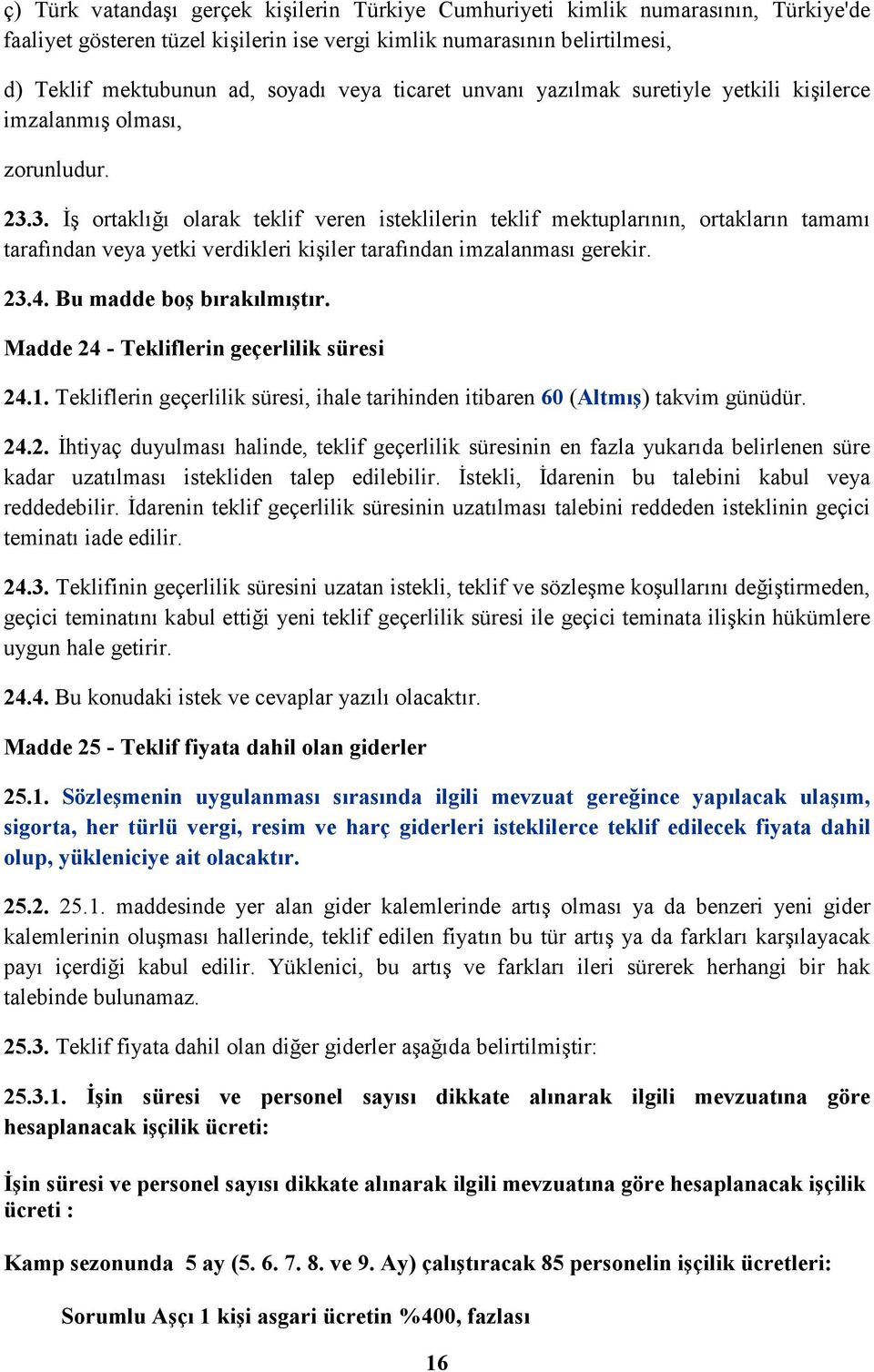 3. Đş ortaklığı olarak teklif veren isteklilerin teklif mektuplarının, ortakların tamamı tarafından veya yetki verdikleri kişiler tarafından imzalanması gerekir. 23.4. Bu madde boş bırakılmıştır.