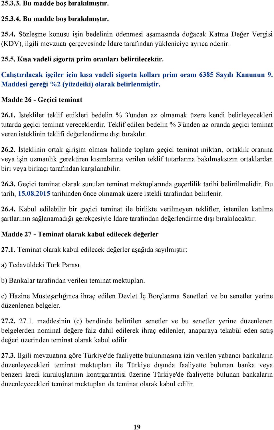 Çalıştırılacak işçiler için kısa vadeli sigorta kolları prim oranı 6385 Sayılı Kanunun 9. Maddesi gereği %2 (yüzdeiki) olarak belirlenmiştir. Madde 26 - Geçici teminat 26.1.