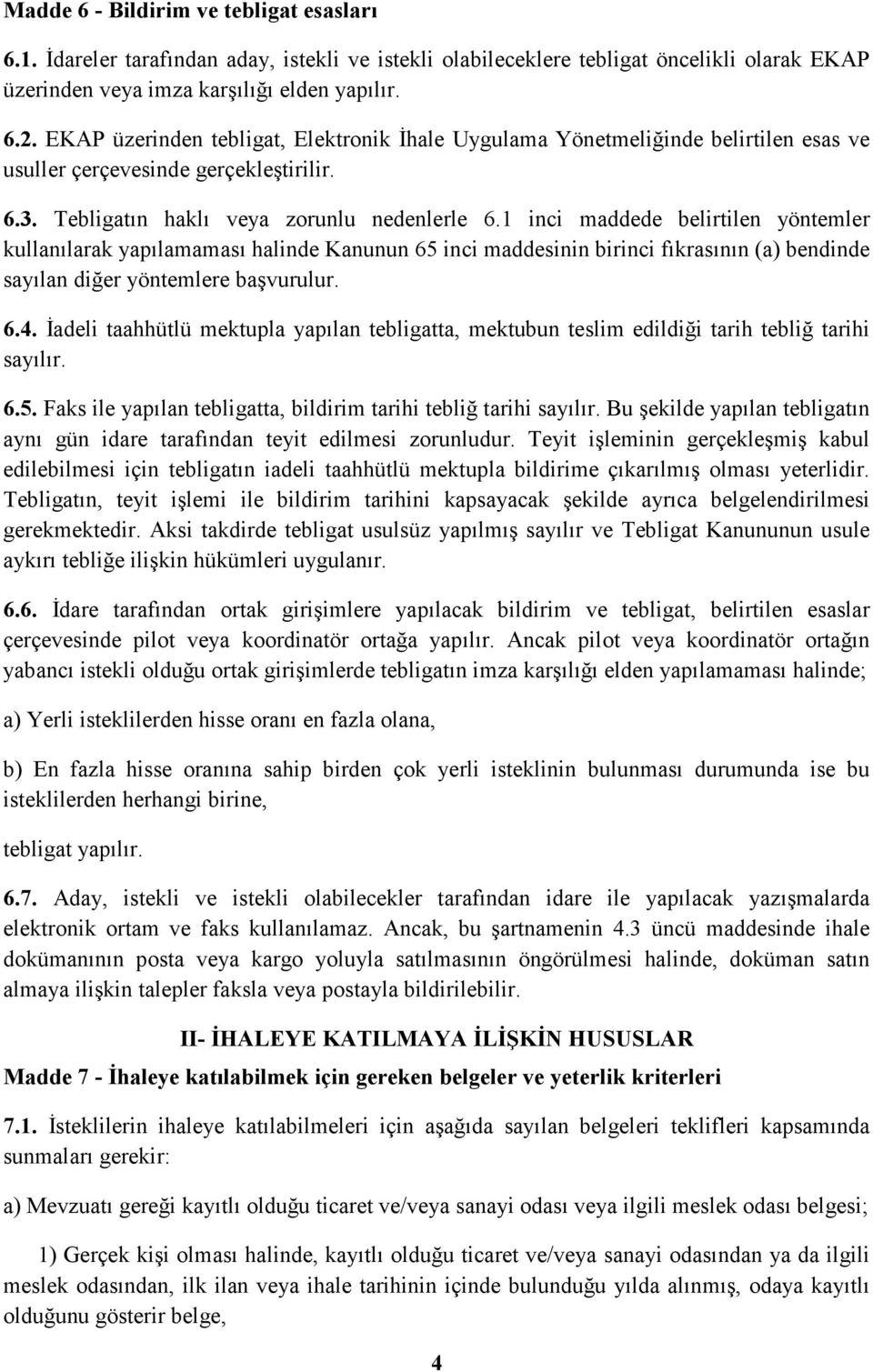 1 inci maddede belirtilen yöntemler kullanılarak yapılamaması halinde Kanunun 65 inci maddesinin birinci fıkrasının (a) bendinde sayılan diğer yöntemlere başvurulur. 6.4.