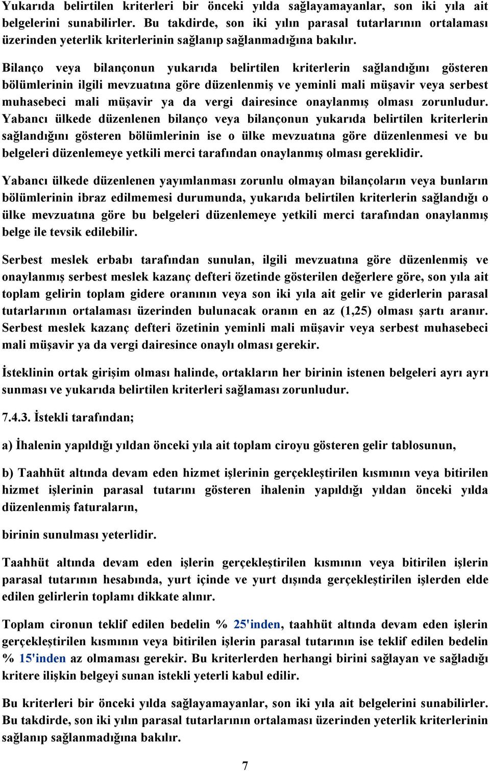 Bilanço veya bilançonun yukarıda belirtilen kriterlerin sağlandığını gösteren bölümlerinin ilgili mevzuatına göre düzenlenmiş ve yeminli mali müşavir veya serbest muhasebeci mali müşavir ya da vergi