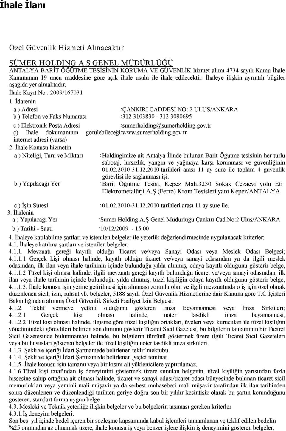 İhaleye ilişkin ayrıntılı bilgiler aşağıda yer almaktadır. İhale Kayıt No : 2009/167031 1.