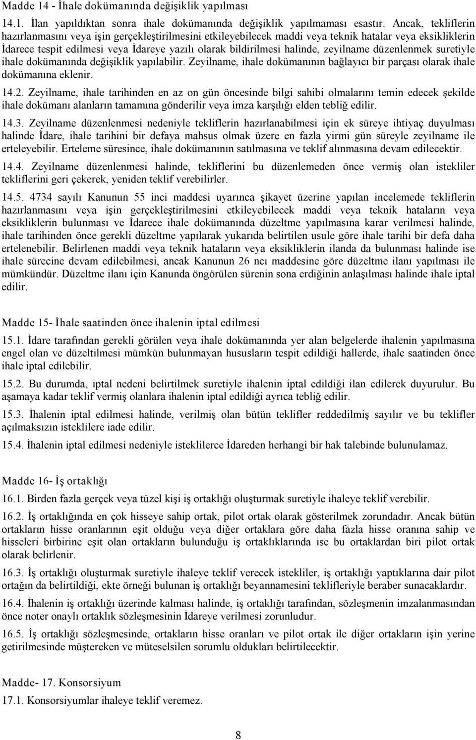 zeyilname düzenlenmek suretiyle ihale dokümanında değişiklik yapılabilir. Zeyilname, ihale dokümanının bağlayıcı bir parçası olarak ihale dokümanına eklenir. 14.2.