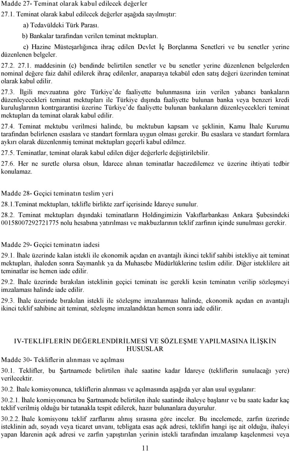 maddesinin (c) bendinde belirtilen senetler ve bu senetler yerine düzenlenen belgelerden nominal değere faiz dahil edilerek ihraç edilenler, anaparaya tekabül eden satış değeri üzerinden teminat