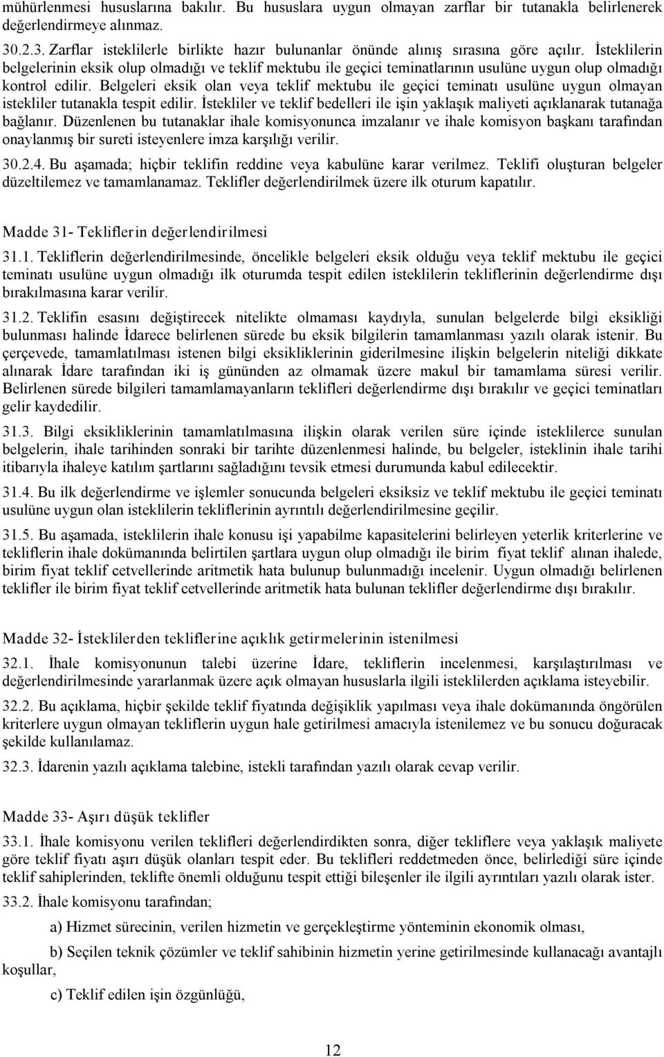 İsteklilerin belgelerinin eksik olup olmadığı ve teklif mektubu ile geçici teminatlarının usulüne uygun olup olmadığı kontrol edilir.