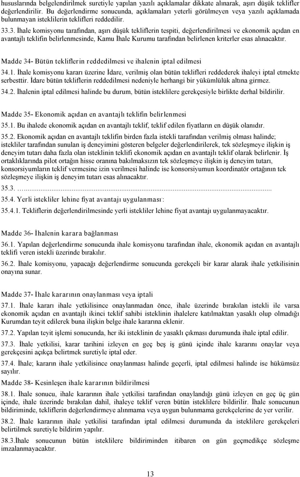 .3. İhale komisyonu tarafından, aşırı düşük tekliflerin tespiti, değerlendirilmesi ve ekonomik açıdan en avantajlı teklifin belirlenmesinde, Kamu İhale Kurumu tarafından belirlenen kriterler esas