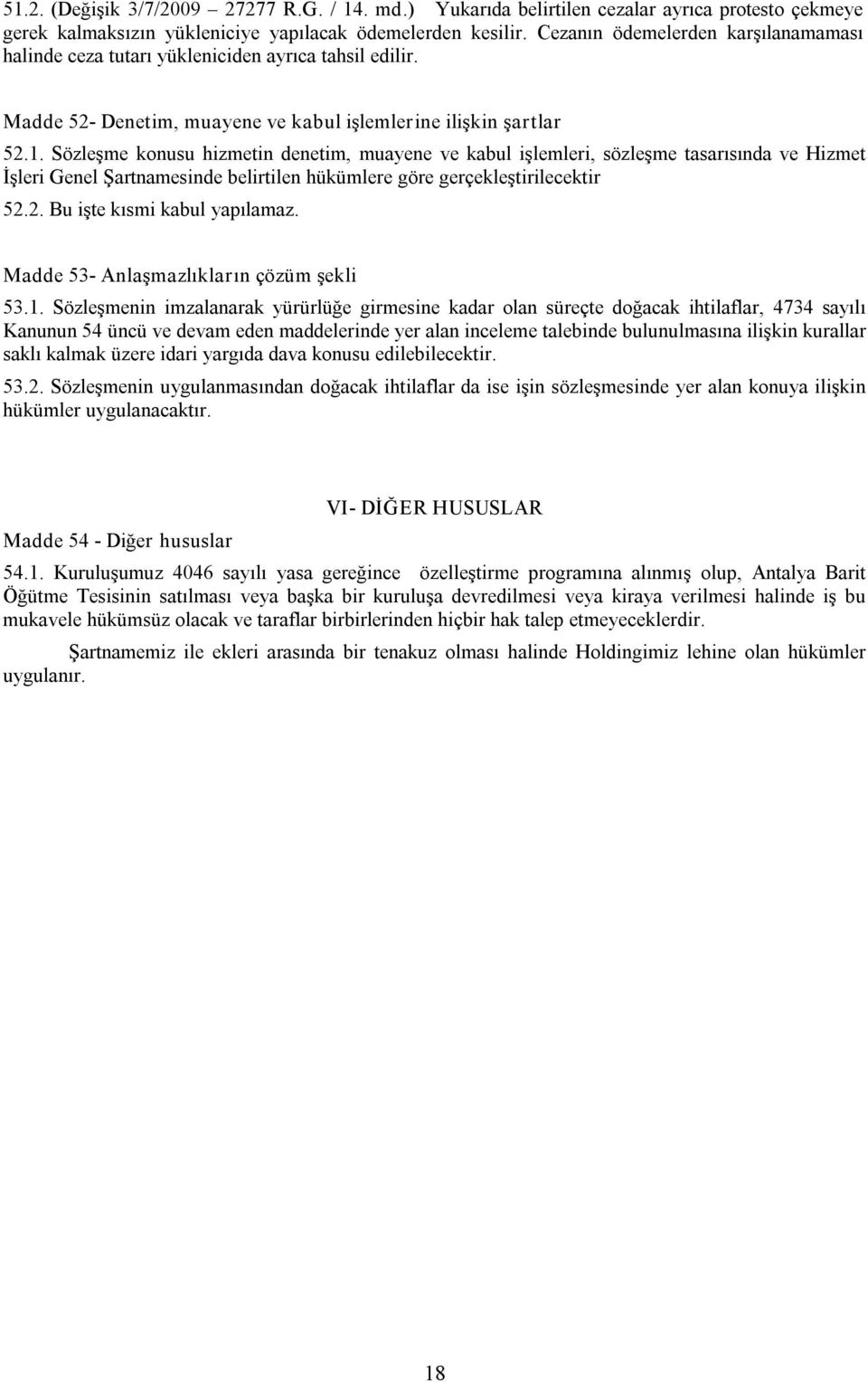 Sözleşme konusu hizmetin denetim, muayene ve kabul işlemleri, sözleşme tasarısında ve Hizmet İşleri Genel Şartnamesinde belirtilen hükümlere göre gerçekleştirilecektir 52.