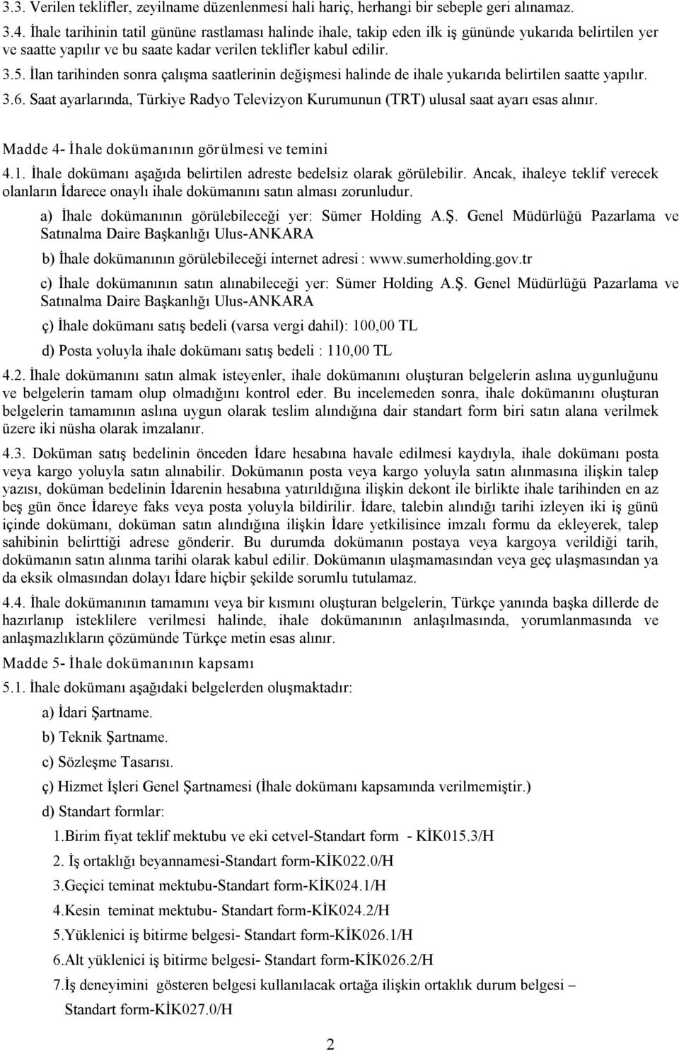 İlan tarihinden sonra çalışma saatlerinin değişmesi halinde de ihale yukarıda belirtilen saatte yapılır. 3.6. Saat ayarlarında, Türkiye Radyo Televizyon Kurumunun (TRT) ulusal saat ayarı esas alınır.