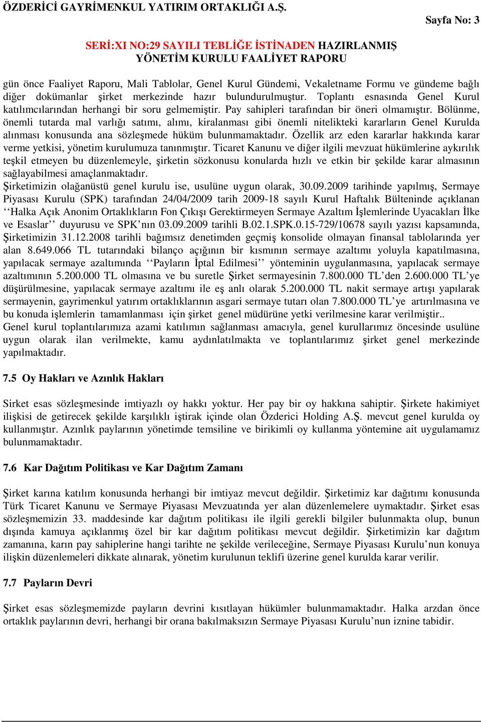 Bölünme, önemli tutarda mal varlığı satımı, alımı, kiralanması gibi önemli nitelikteki kararların Genel Kurulda alınması konusunda ana sözleşmede hüküm bulunmamaktadır.