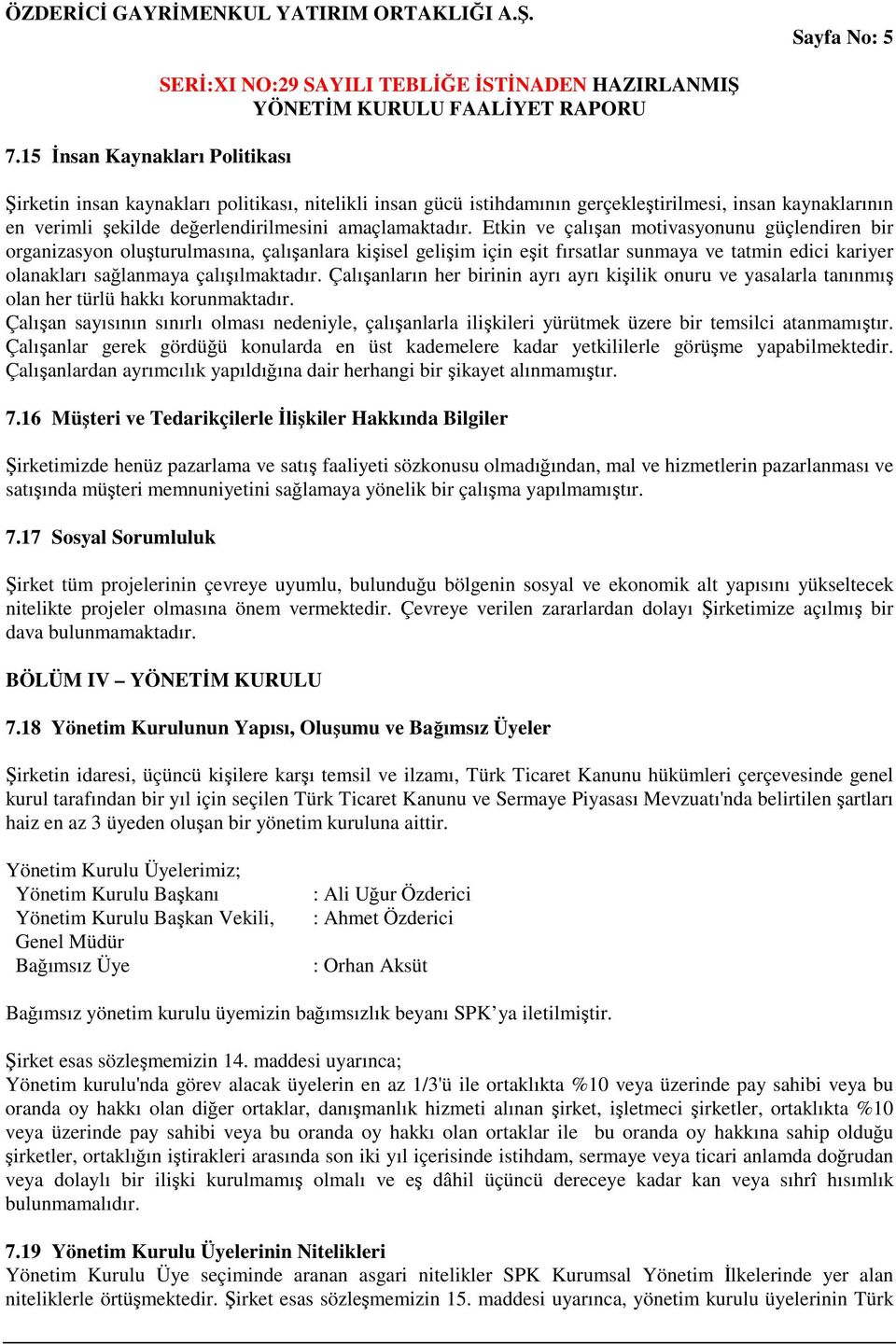 Etkin ve çalışan motivasyonunu güçlendiren bir organizasyon oluşturulmasına, çalışanlara kişisel gelişim için eşit fırsatlar sunmaya ve tatmin edici kariyer olanakları sağlanmaya çalışılmaktadır.