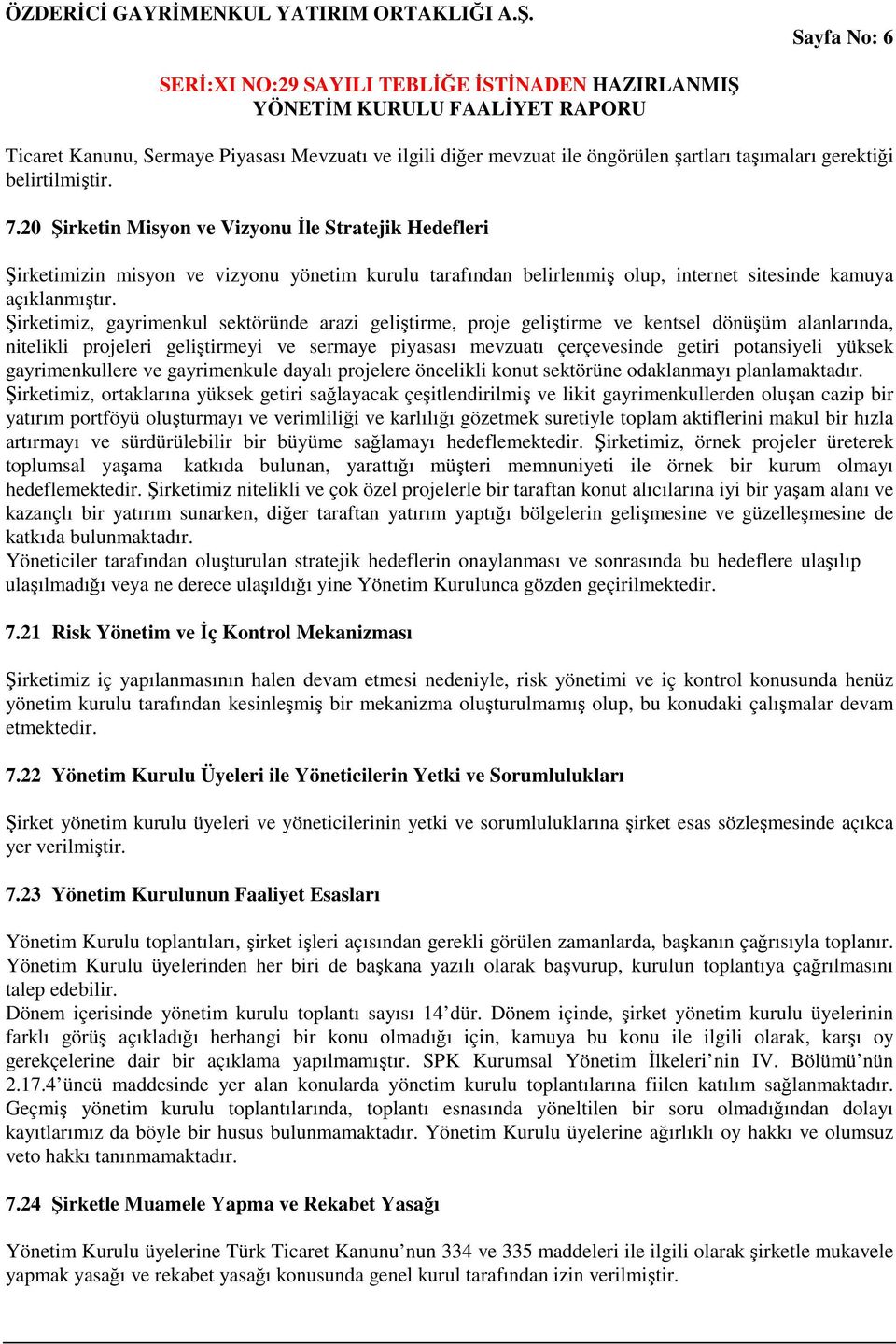 Şirketimiz, gayrimenkul sektöründe arazi geliştirme, proje geliştirme ve kentsel dönüşüm alanlarında, nitelikli projeleri geliştirmeyi ve sermaye piyasası mevzuatı çerçevesinde getiri potansiyeli