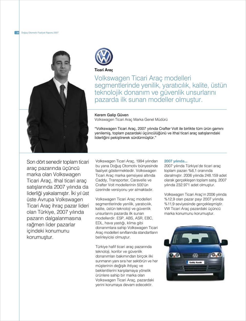 Kerem Galip Güven Volkswagen Ticari Araç Marka Genel Müdürü Volkswagen Ticari Araç, 2007 y l nda Crafter Volt ile birlikte tüm ürün gam n yenilemifl, toplam pazardaki üçüncülü ünü ve ithal ticari