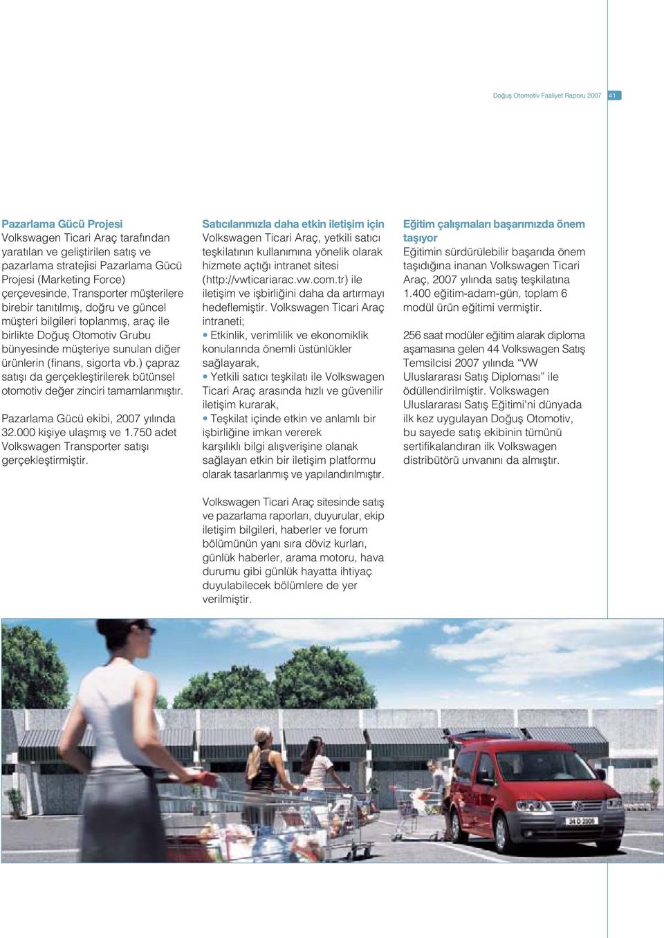 (finans, sigorta vb.) çapraz sat fl da gerçeklefltirilerek bütünsel otomotiv de er zinciri tamamlanm flt r. Pazarlama Gücü ekibi, 2007 y l nda 32.000 kifliye ulaflm fl ve 1.