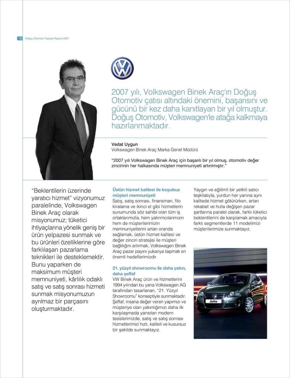 Vedat Uygun Volkswagen Binek Araç Marka Genel Müdürü 2007 y l Volkswagen Binek Araç için baflar l bir y l olmufl, otomotiv de er zincirinin her halkas nda müflteri memnuniyeti art r lm flt r.