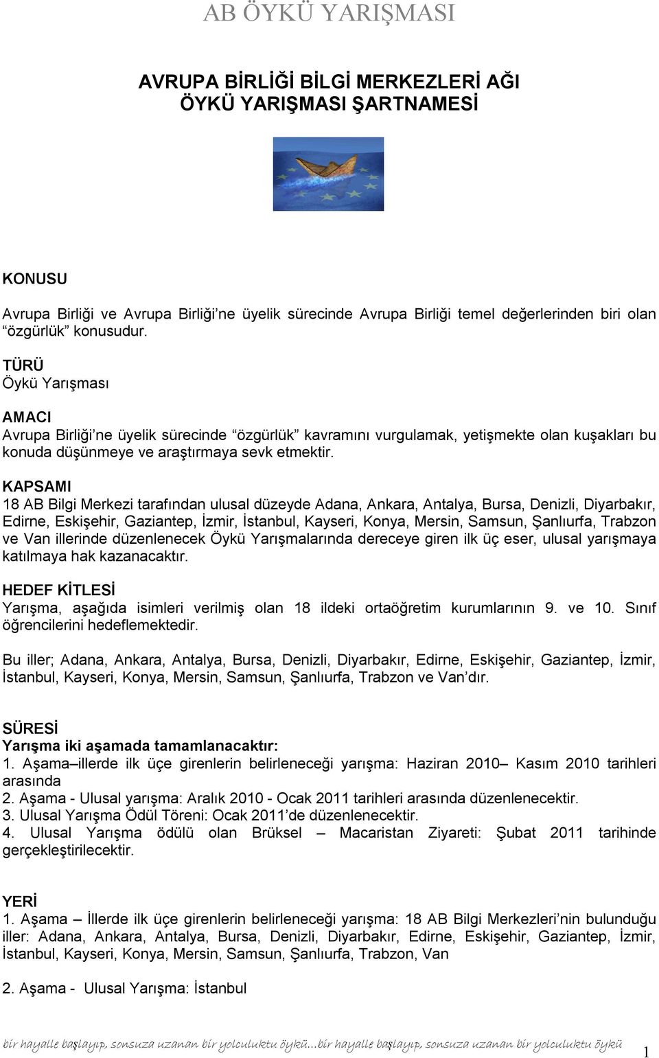 KAPSAMI 18 AB Bilgi Merkezi tarafından ulusal düzeyde Adana, Ankara, Antalya, Bursa, Denizli, Diyarbakır, Edirne, Eskişehir, Gaziantep, İzmir, İstanbul, Kayseri, Konya, Mersin, Samsun, Şanlıurfa,