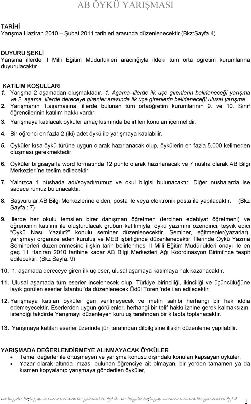 Yarışma 2 aşamadan oluşmaktadır. 1. Aşama illerde ilk üçe girenlerin belirleneceği yarışma ve 2. aşama, illerde dereceye girenler arasında ilk üçe girenlerin belirleneceği ulusal yarışma 2.