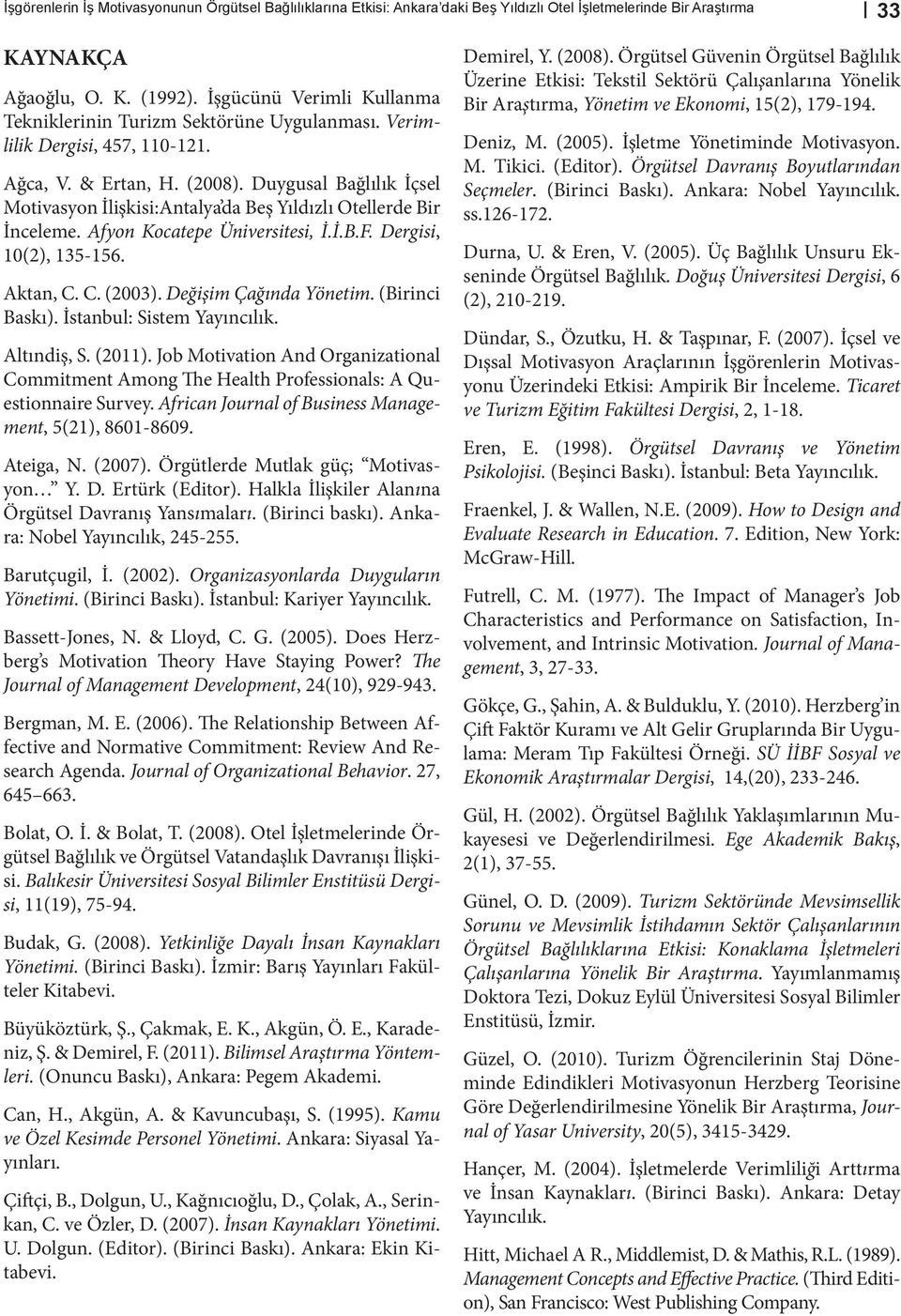 Duygusal Bağlılık İçsel Motivasyon İlişkisi:Antalya da Beş Yıldızlı Otellerde Bir İnceleme. Afyon Kocatepe Üniversitesi, İ.İ.B.F. Dergisi, 10(2), 135-156. Aktan, C. C. (2003). Değişim Çağında Yönetim.
