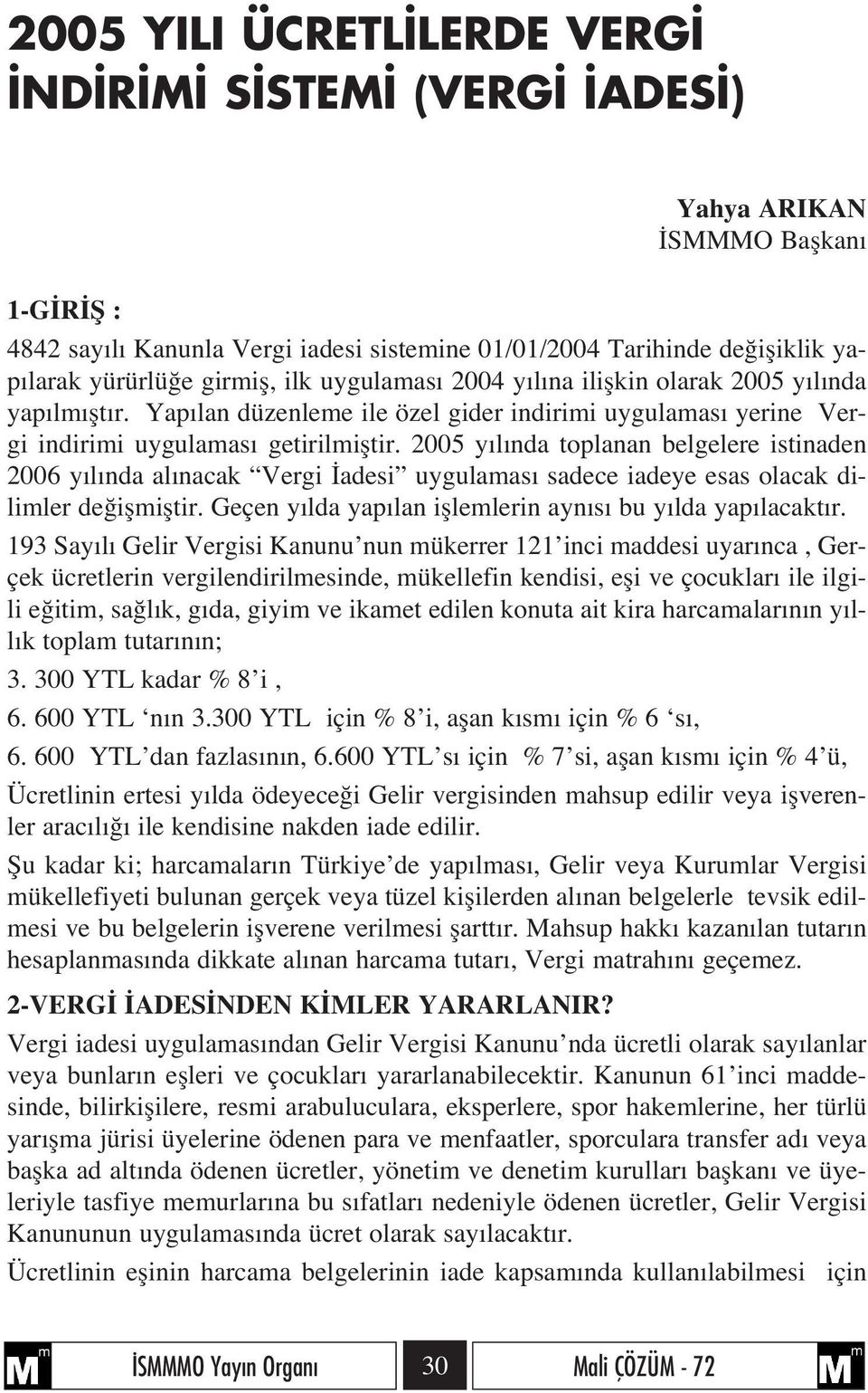 2005 y l nda toplanan belgelere istinaden 2006 y l nda al nacak Vergi adesi uygulamas sadece iadeye esas olacak dilimler de iflmifltir. Geçen y lda yap lan ifllemlerin ayn s bu y lda yap lacakt r.