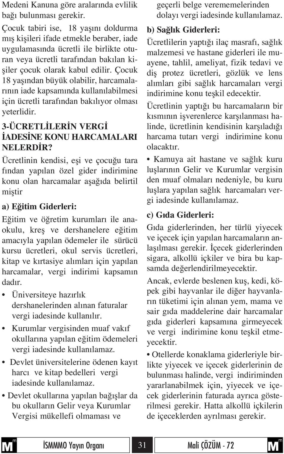 Çocuk 18 yafl ndan büyük olabilir, harcamalar n n iade kapsam nda kullan labilmesi için ücretli taraf ndan bak l yor olmas yeterlidir. 3-ÜCRETL LER N VERG ADES NE KONU HARCAMALARI NELERD R?