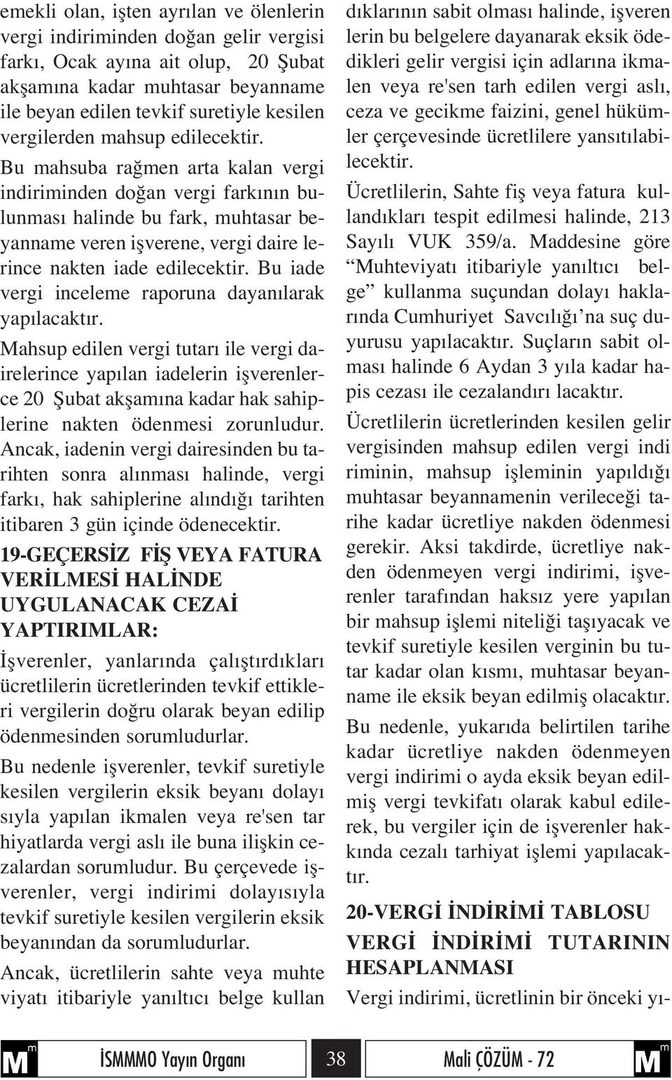 Bu mahsuba ra men arta kalan vergi indiriminden do an vergi fark n n bulunmas halinde bu fark, muhtasar beyanname veren iflverene, vergi daire lerince nakten iade edilecektir.