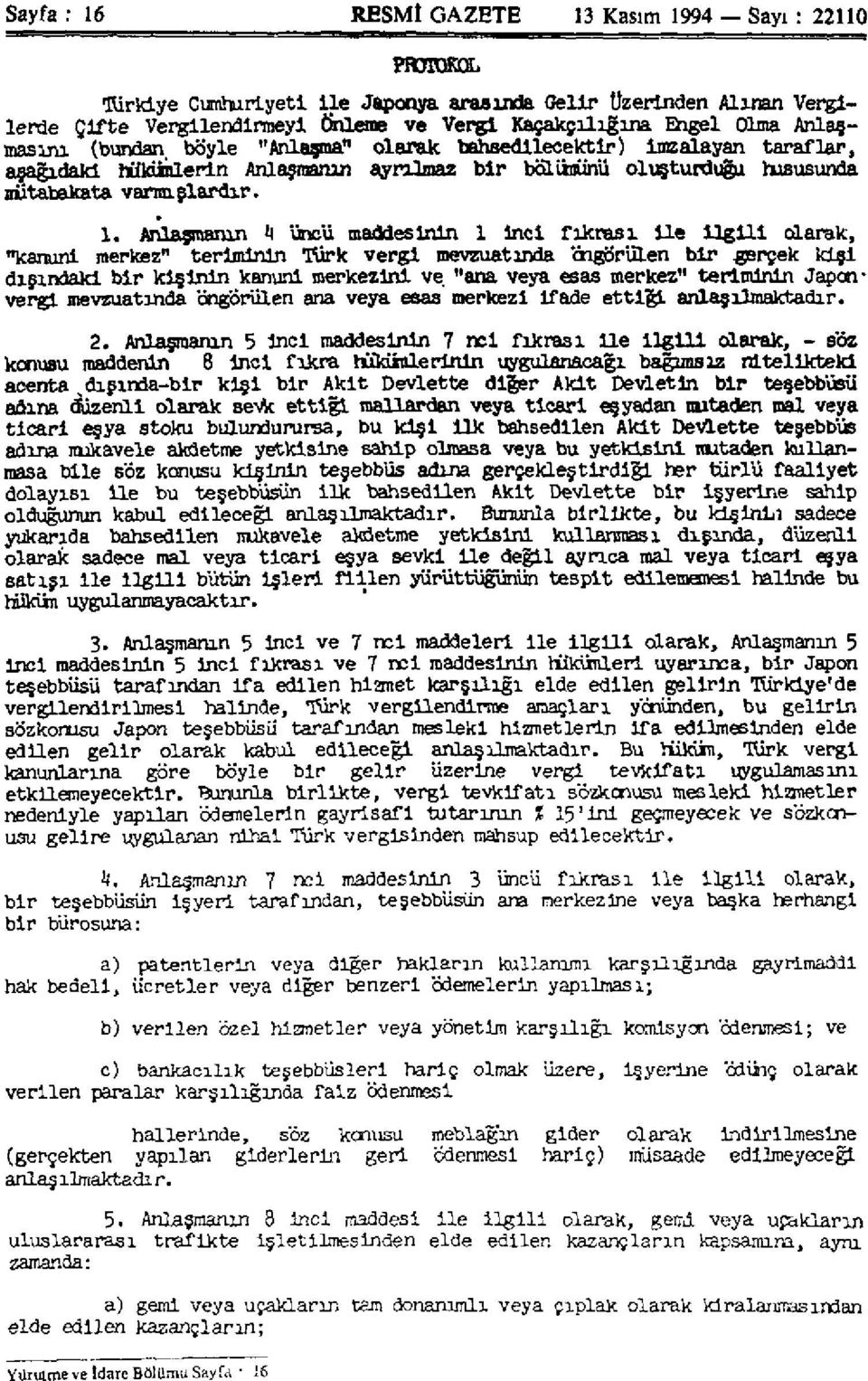 Anlaşmanın 4 üncü maddesinin 1 İnci fıkrası İle ilgili olarak, "kanuni merkez" teriminin Türk vergi mevzuatında öngörülen bir gerçek kişi dışındaki bir kişinin kanuni merkezini ve "ana veya esas