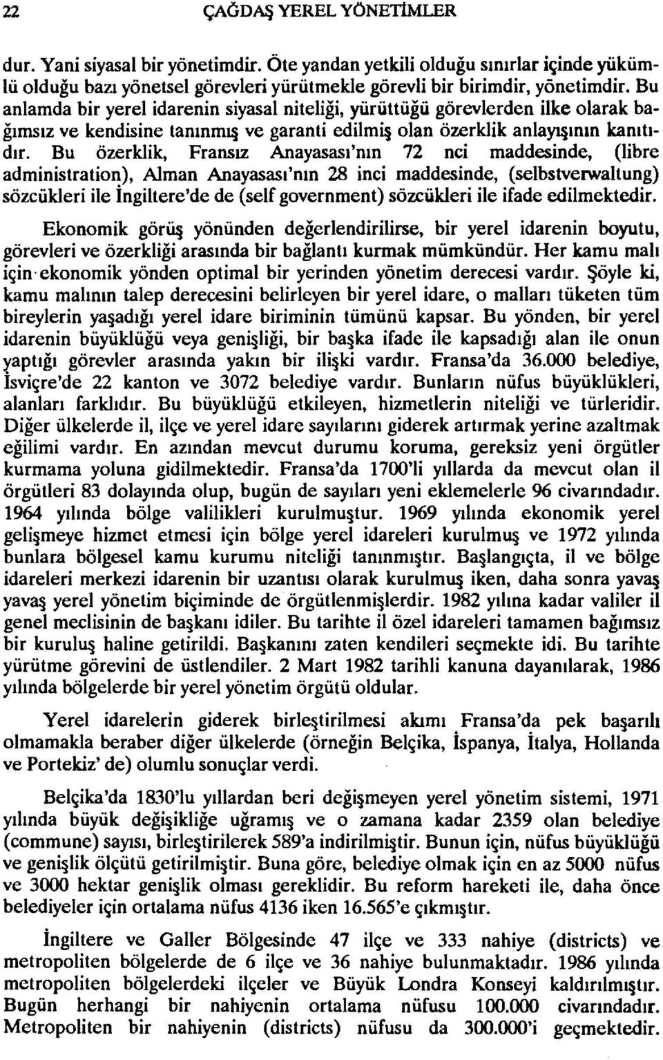 Bu özerklik, Fransız Anayasası 'nın 72 nci maddesinde, (libre administration), Alman Anayasası'nın 28 inci maddesinde, (selbstverwaltung) sözcükleri ile İngiltere'de de (self government) sözcükleri