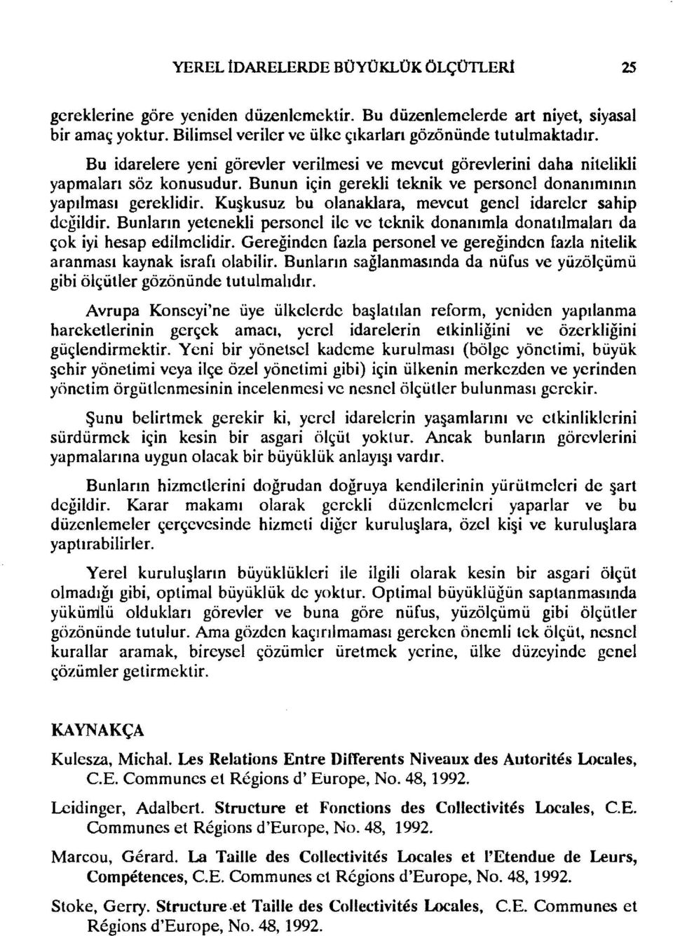 Ku kusuz bu olanaklara, mevcut genel idareler sahip değildir. Bunların yetenekli personel ilc ve teknik donanımla donatılmaları da çok iyi hesap edilmelidir.