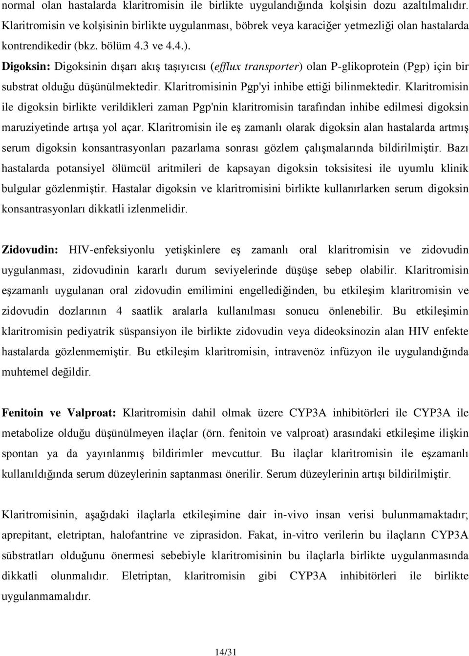 Digoksin: Digoksinin dışarı akış taşıyıcısı (efflux transporter) olan P-glikoprotein (Pgp) için bir substrat olduğu düşünülmektedir. Klaritromisinin Pgp'yi inhibe ettiği bilinmektedir.