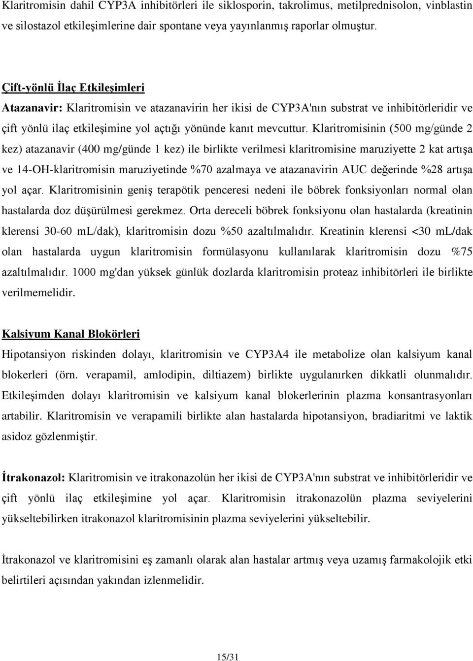 Klaritromisinin (500 mg/günde 2 kez) atazanavir (400 mg/günde 1 kez) ile birlikte verilmesi klaritromisine maruziyette 2 kat artışa ve 14-OH-klaritromisin maruziyetinde %70 azalmaya ve atazanavirin