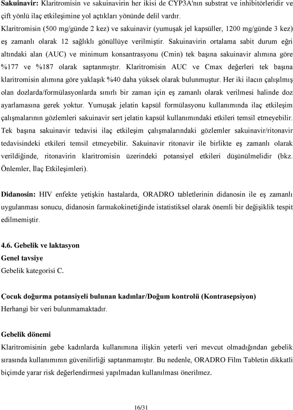 Sakuinavirin ortalama sabit durum eğri altındaki alan (AUC) ve minimum konsantrasyonu (Cmin) tek başına sakuinavir alımına göre %177 ve %187 olarak saptanmıştır.