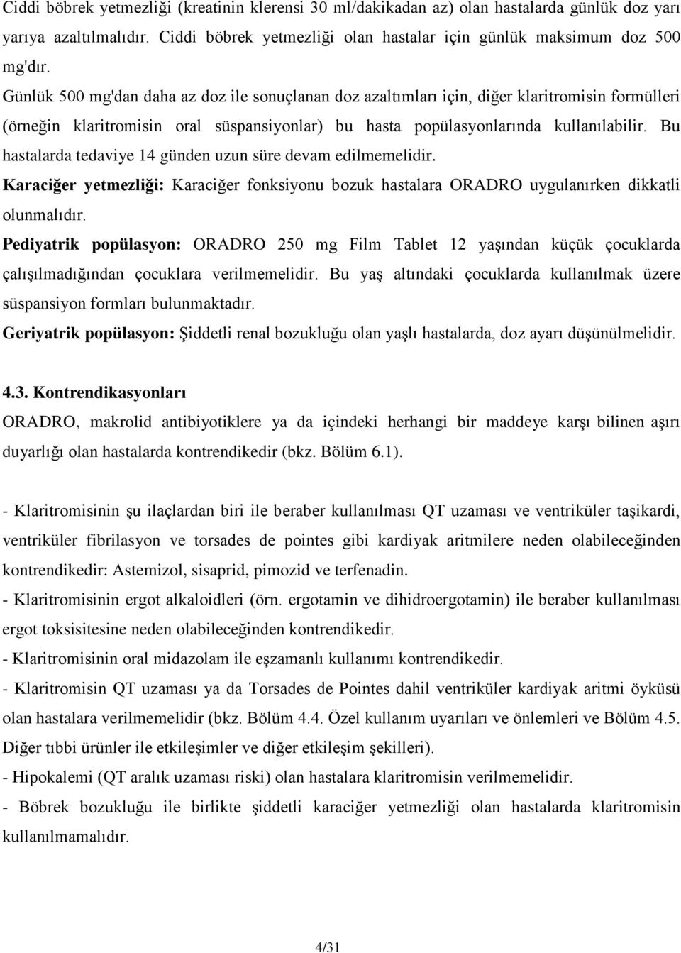 Bu hastalarda tedaviye 14 günden uzun süre devam edilmemelidir. Karaciğer yetmezliği: Karaciğer fonksiyonu bozuk hastalara ORADRO uygulanırken dikkatli olunmalıdır.