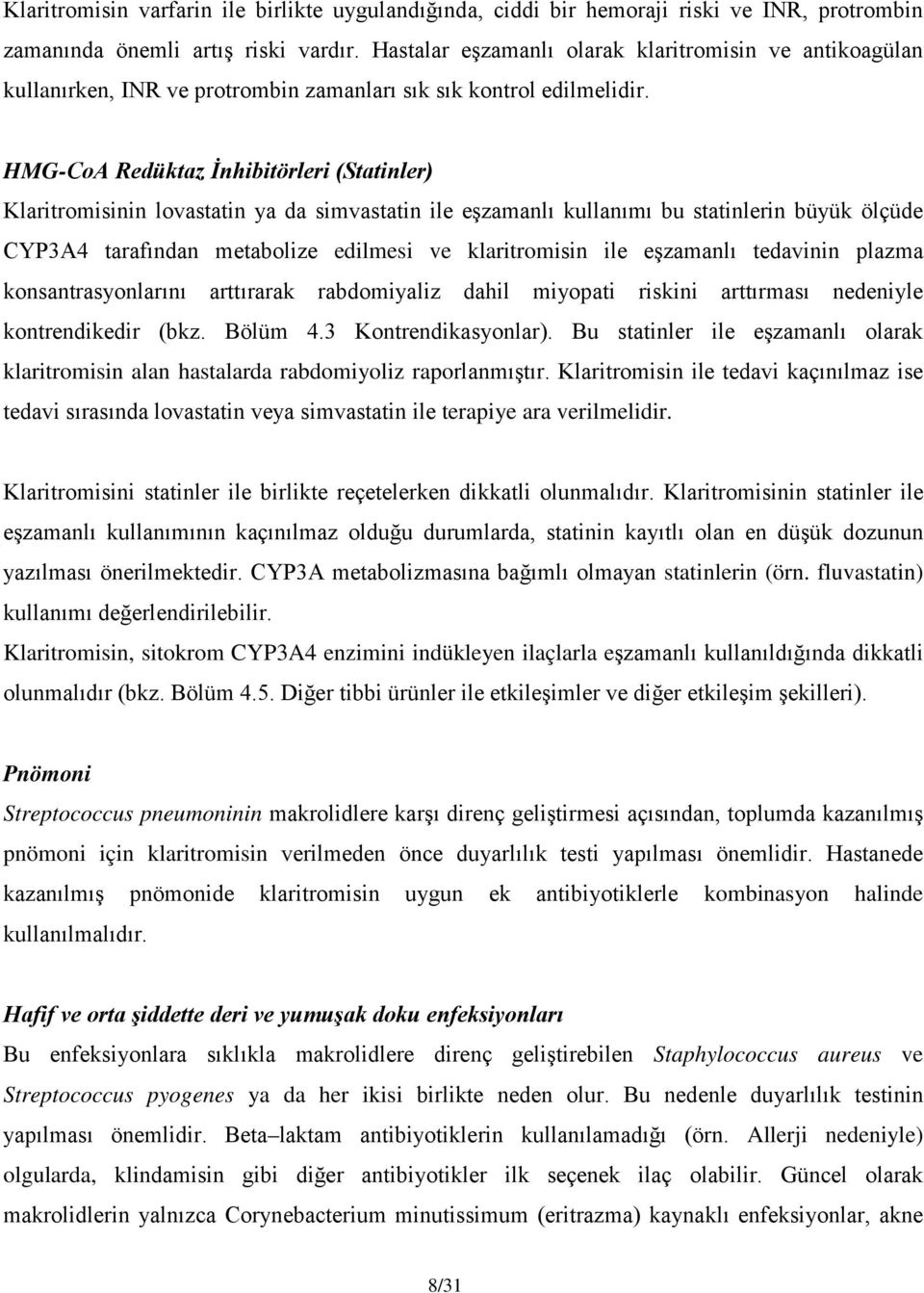 HMG-CoA Redüktaz İnhibitörleri (Statinler) Klaritromisinin lovastatin ya da simvastatin ile eşzamanlı kullanımı bu statinlerin büyük ölçüde CYP3A4 tarafından metabolize edilmesi ve klaritromisin ile