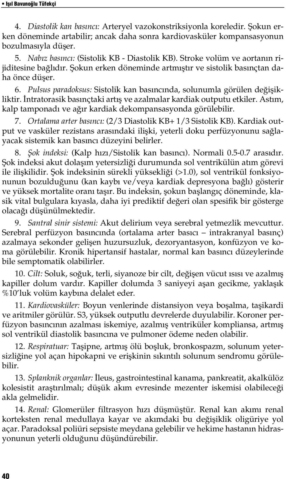 Pulsus paradoksus: Sistolik kan basıncında, solunumla görülen değişikliktir. İntratorasik basınçtaki artış ve azalmalar kardiak outputu etkiler.