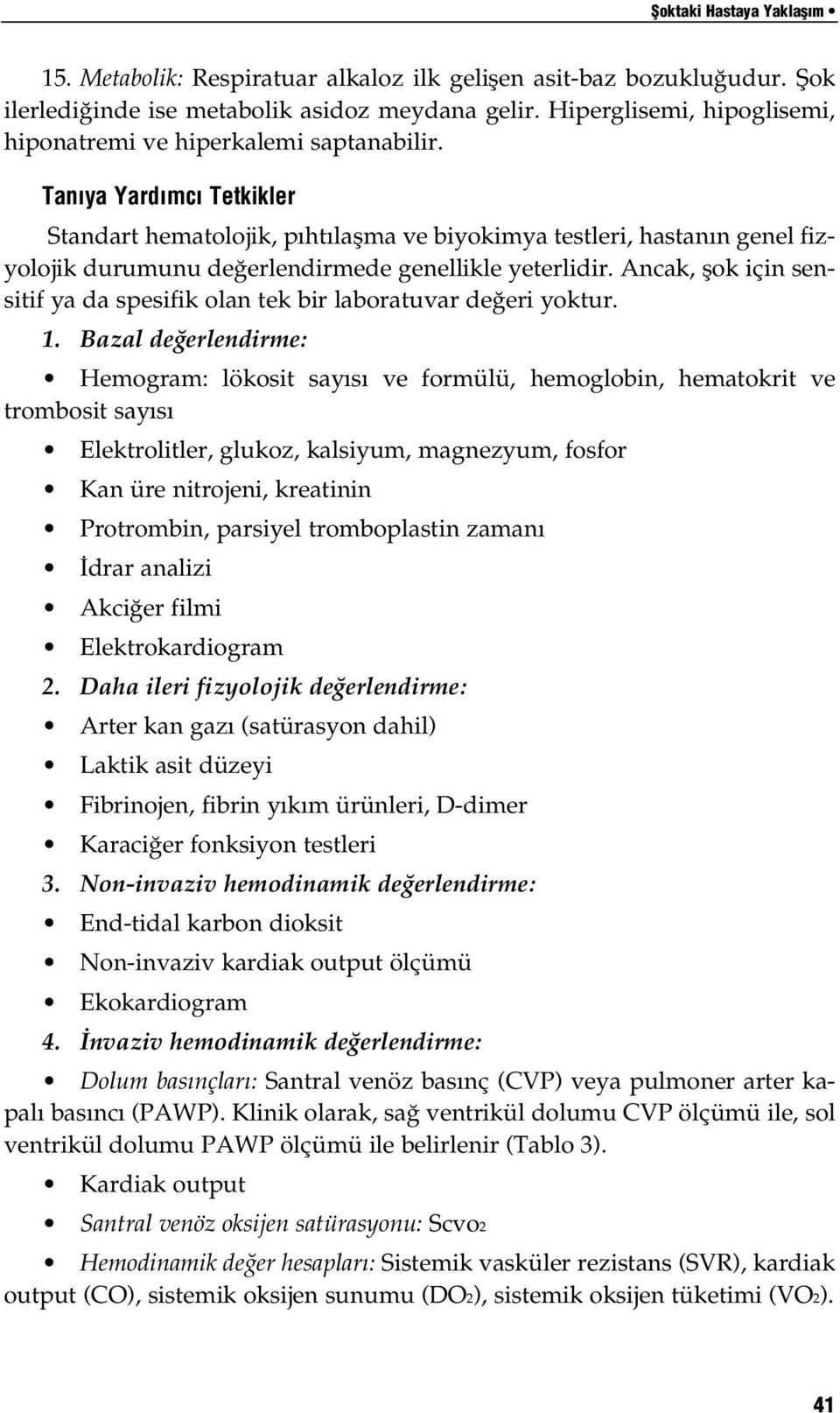 Tan ya Yard mc Tetkikler Standart hematolojik, pıhtılaşma ve biyokimya testleri, hastanın genel fizyolojik durumunu değerlendirmede genellikle yeterlidir.