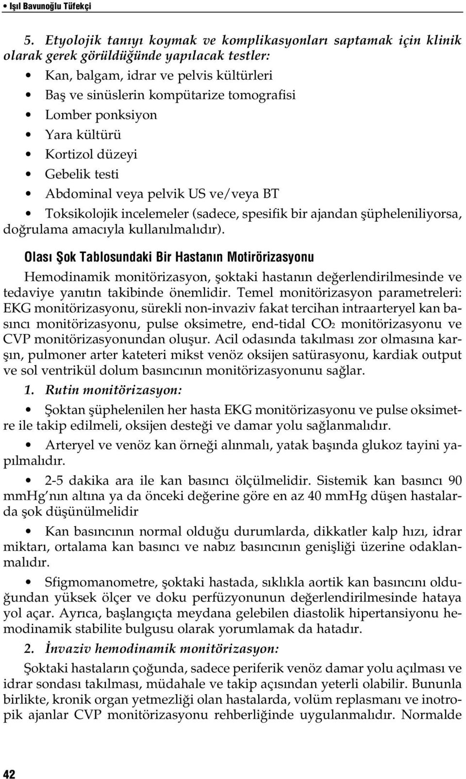 ponksiyon Yara kültürü Kortizol düzeyi Gebelik testi Abdominal veya pelvik US ve/veya BT Toksikolojik incelemeler (sadece, spesifik bir ajandan şüpheleniliyorsa, doğrulama amacıyla kullanılmalıdır).